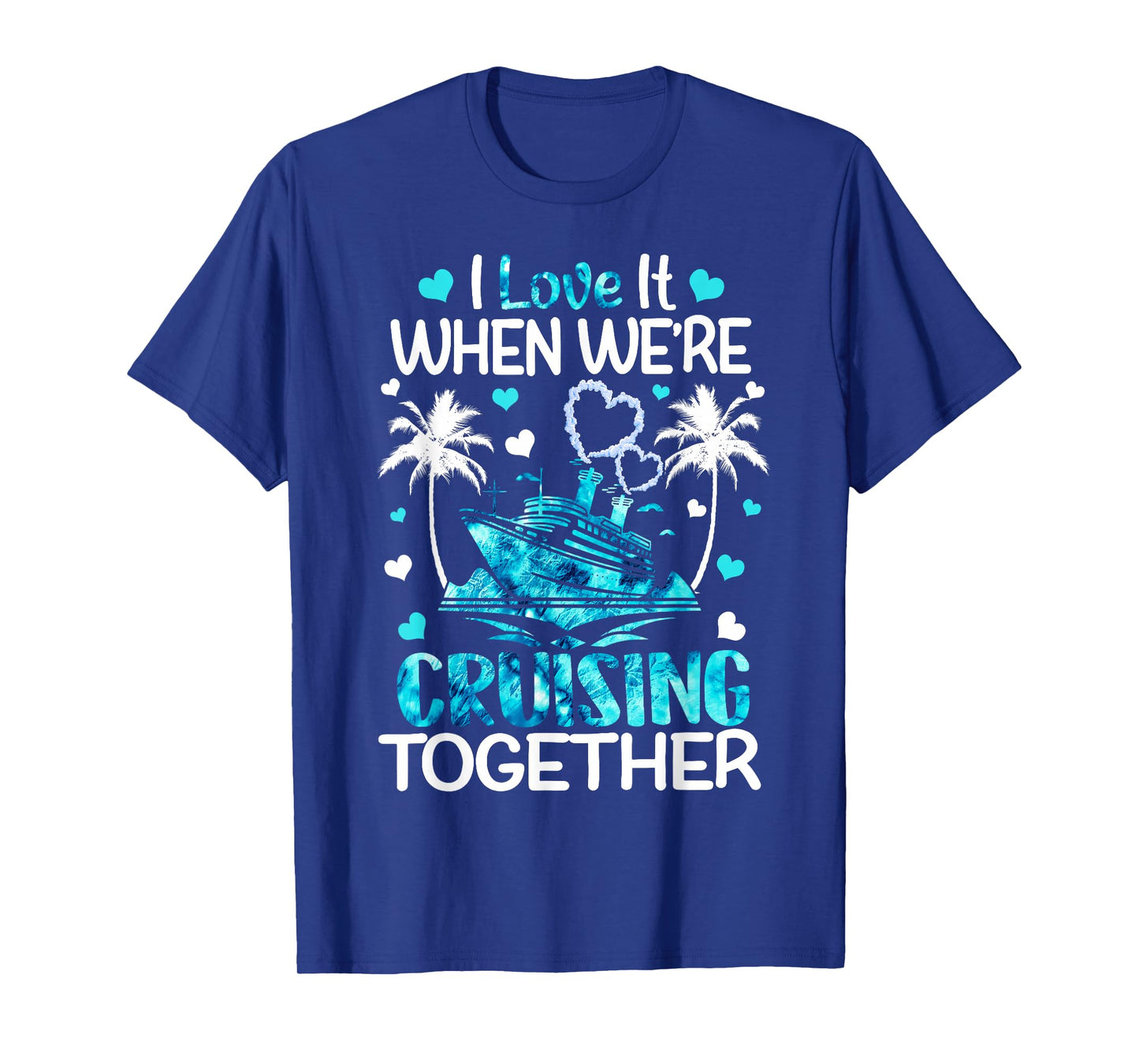 I Love It When We're Cruising Together Men Women Kids Cruise T-Shirt