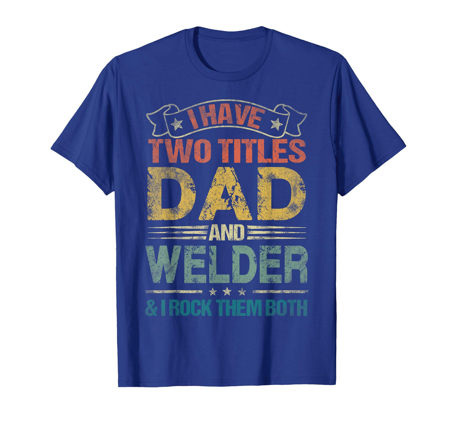 I Have Two Titles Dad And Welder Tshirt Funny Fathers Day T-Shirt