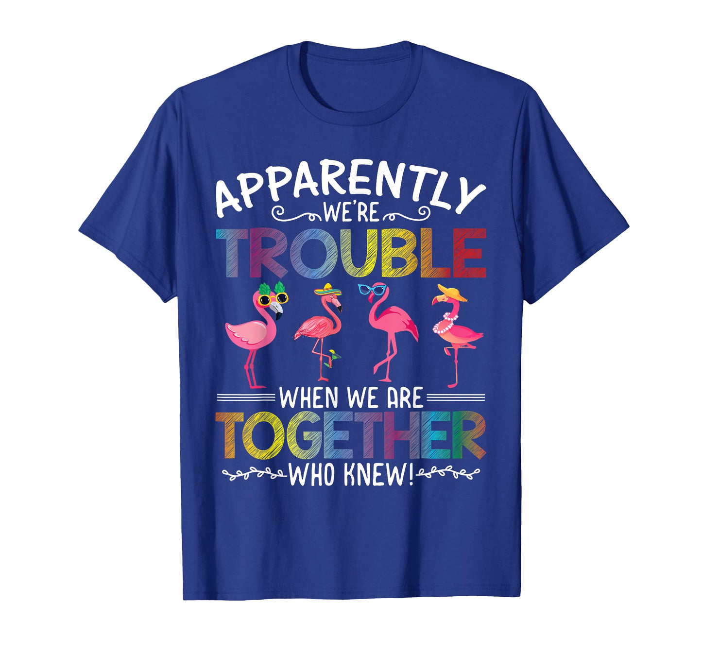 Apparently We're Trouble When We are Together Who Knew Funny T-Shirt