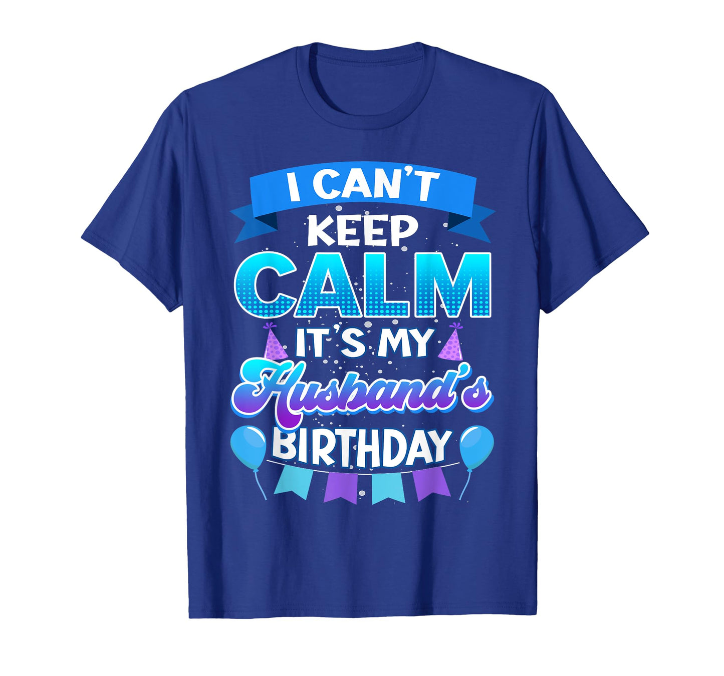 I Cant Keep Calm Its My Husband Birthday Shirt Bday T-Shirt