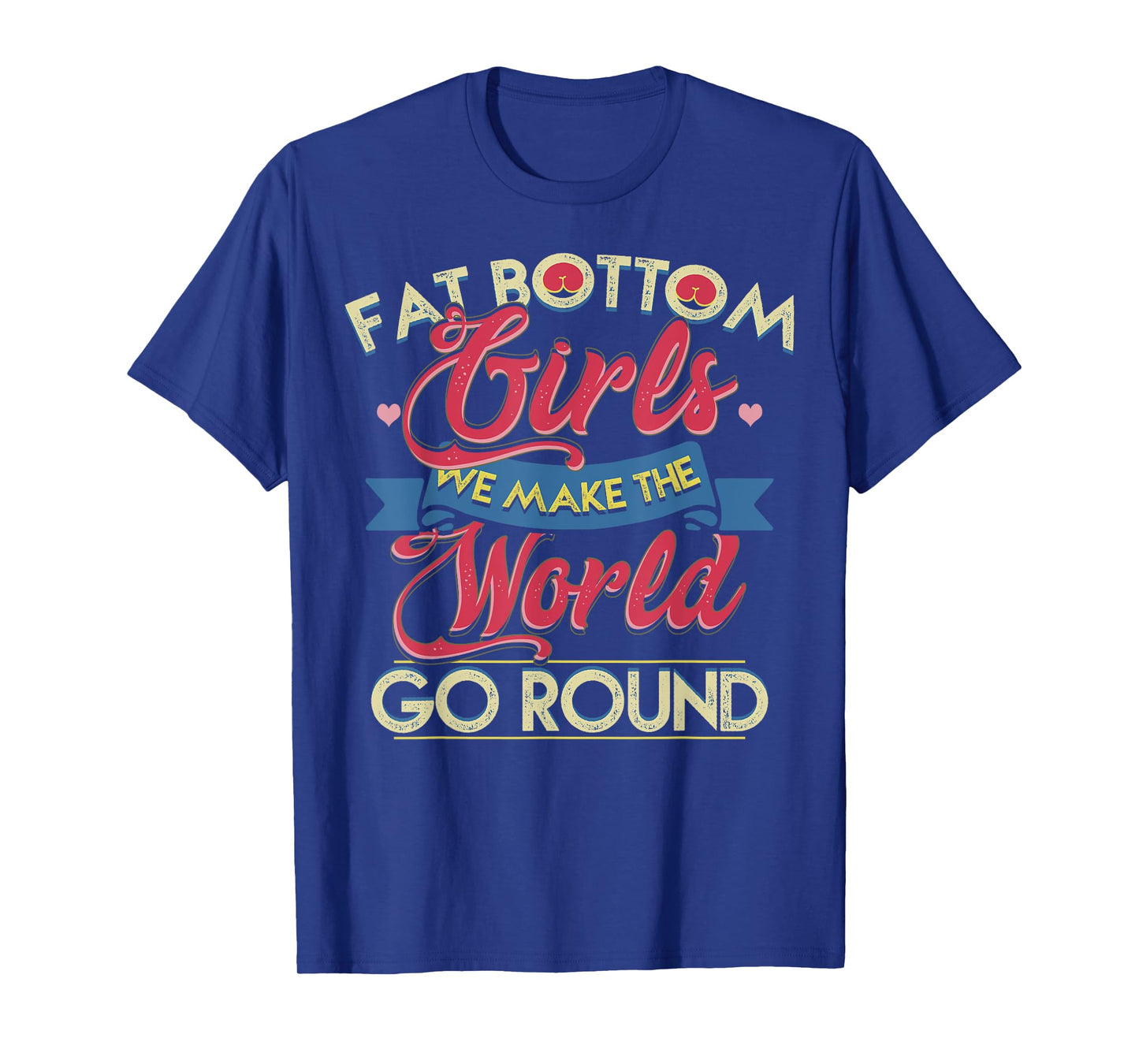 Fat Bottom Girls We Make The Rockin' World Go Round Funny T-Shirt