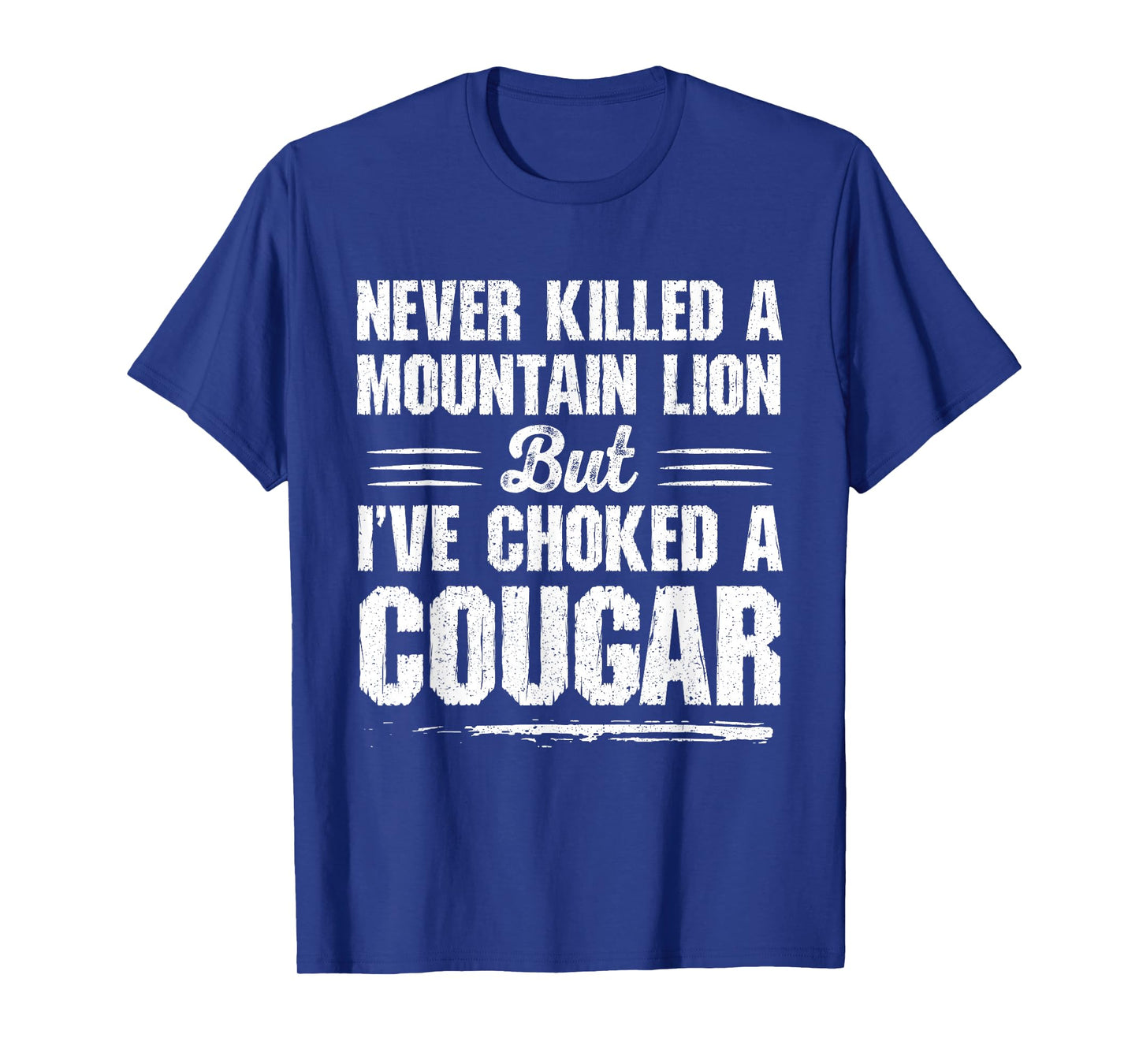 Never Killed A Mountain Lion But I've Choked A Cougar T-Shirt