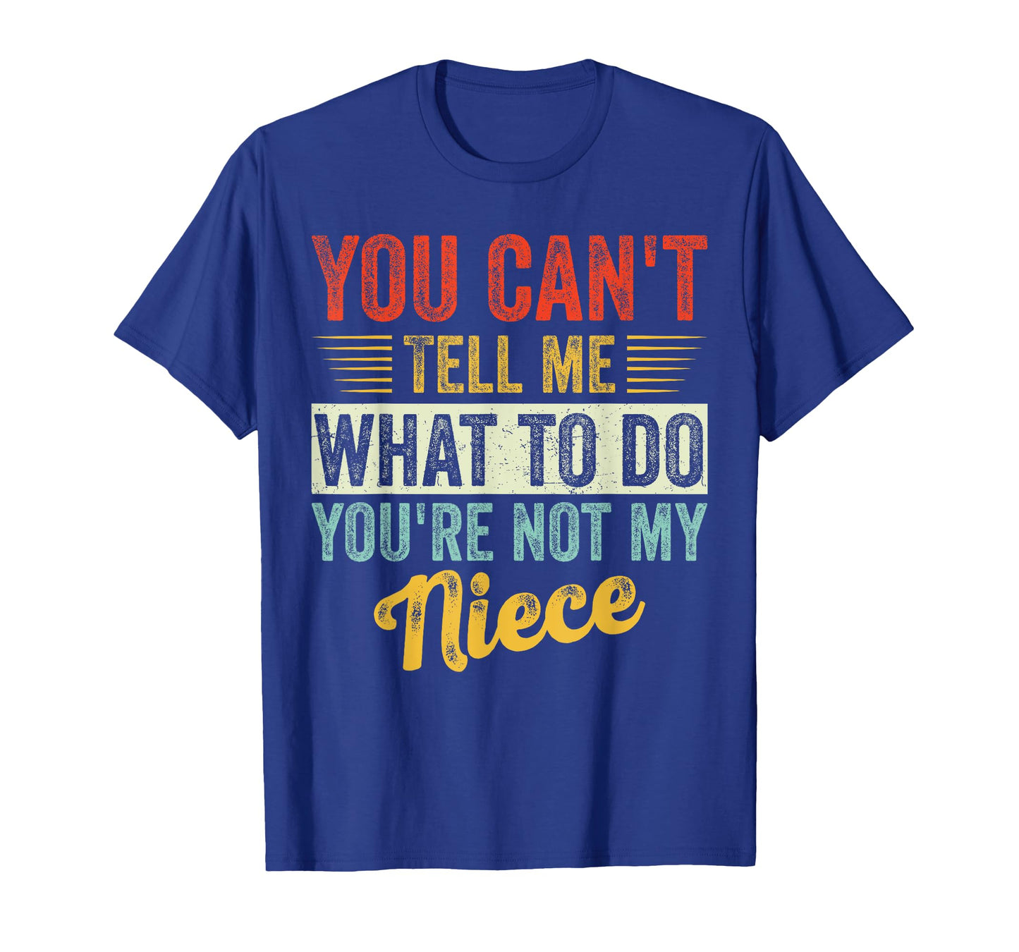 You Can't Tell Me What To Do You're Not My Niece Fathers T-Shirt