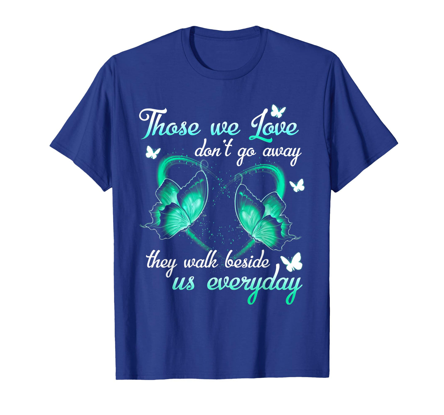Those We Love Don't Go Away They Walk Beside Us Every Day T-Shirt