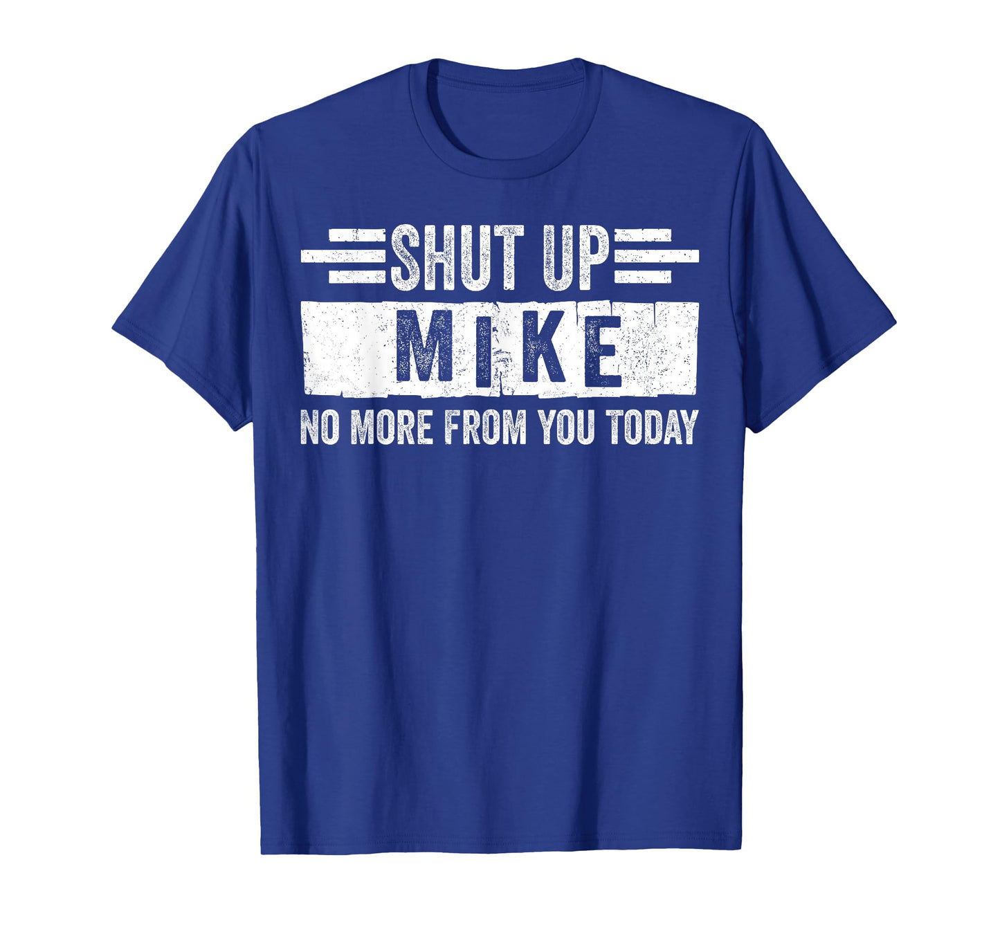 Shut Up Mike No More From You Today Funny Name T-Shirt