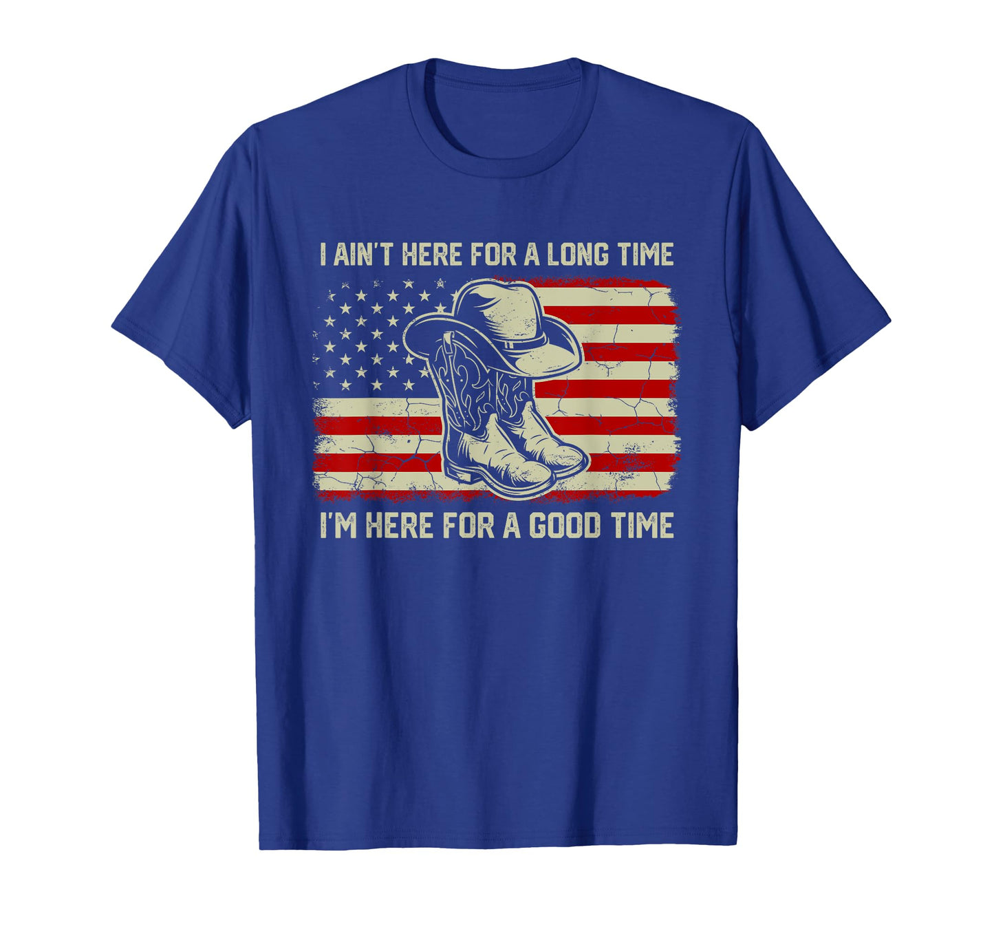 I Ain't Here For A Long Time I’m Here For A Good Time T-Shirt