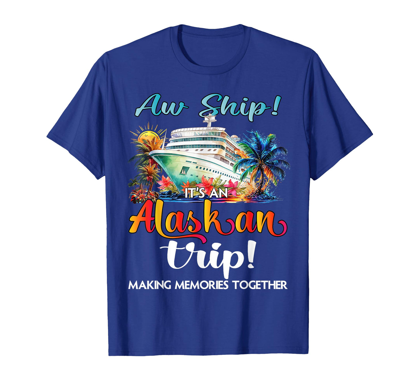 Aw Ship Its An Alaskan Trip 2025 Alaska Cruise Trip Vacation T-Shirt