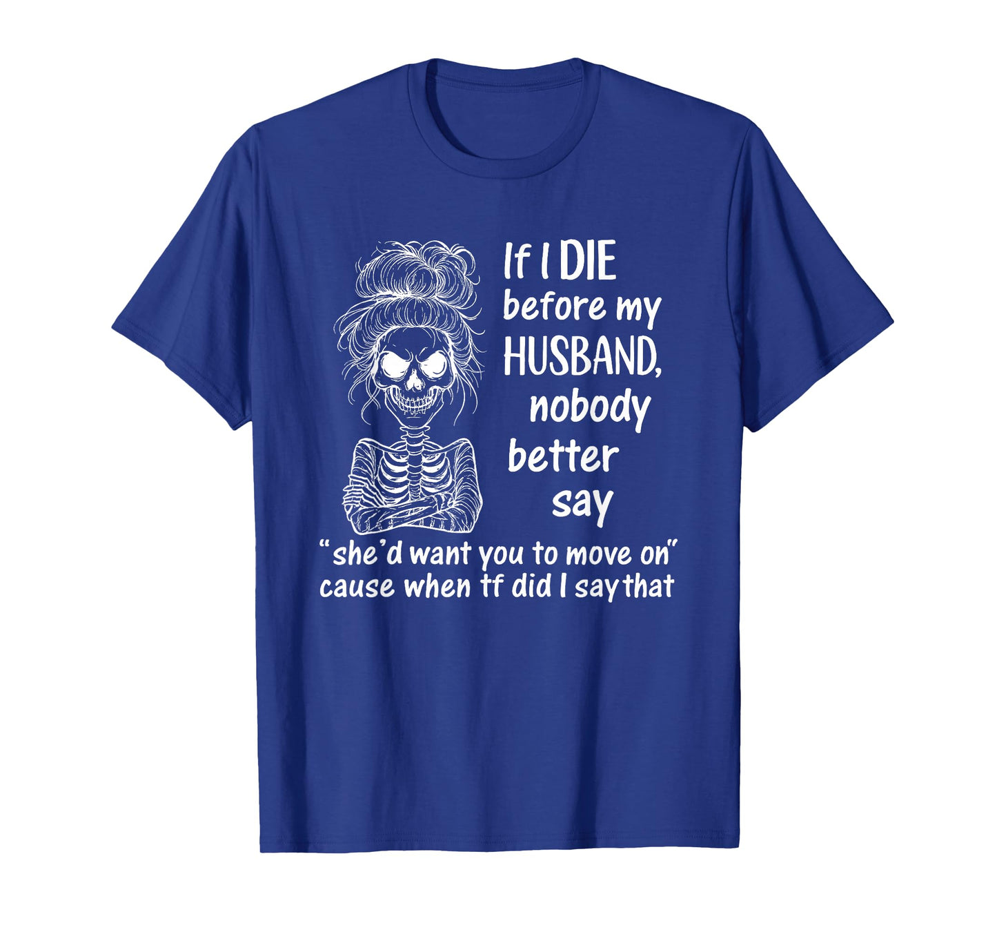If I Die Before My Husband, Nobody Better Say She'd Want T-Shirt