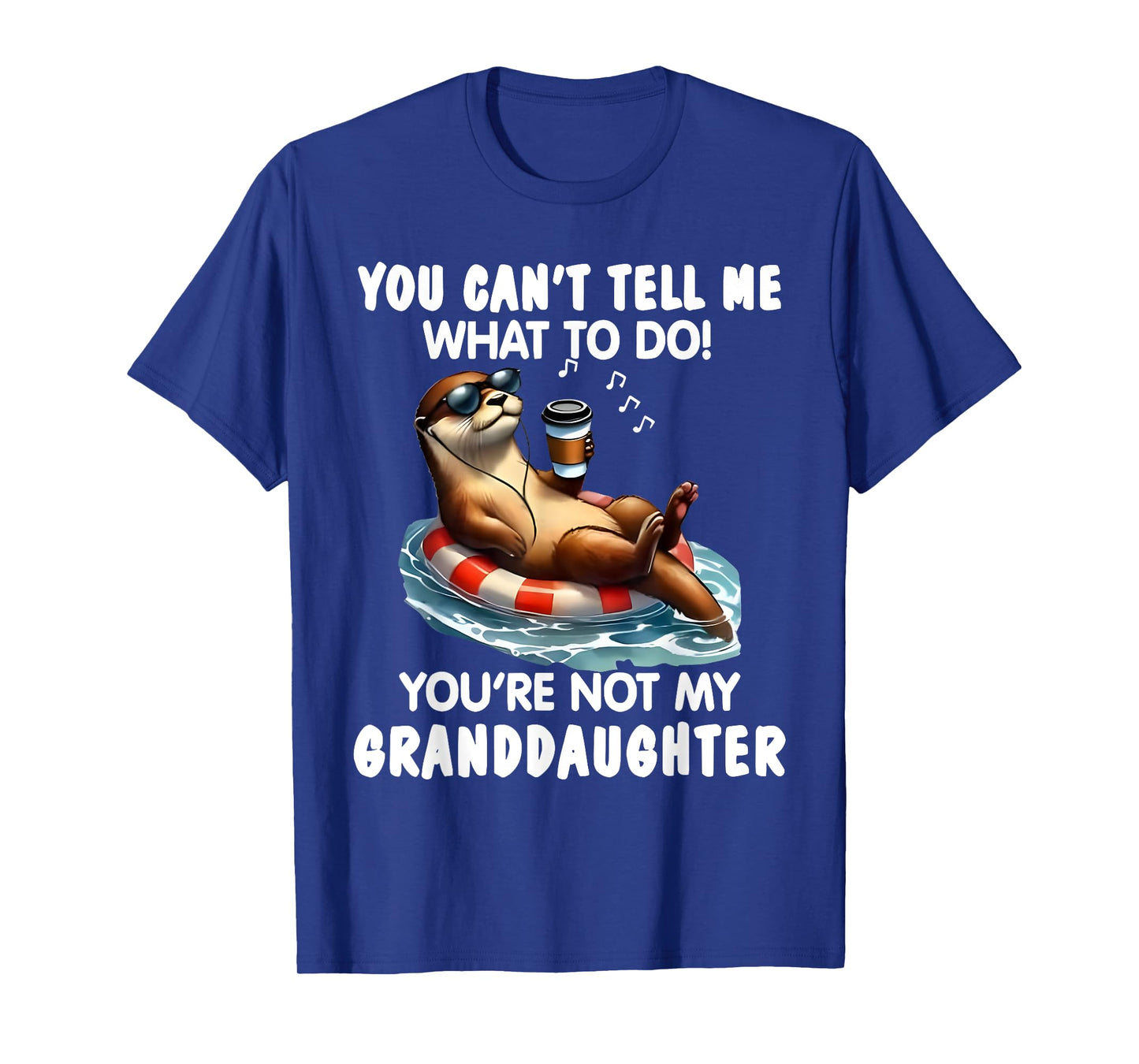 You Cant Tell Me What to Do Youre Not My Granddaughter Otter T-Shirt