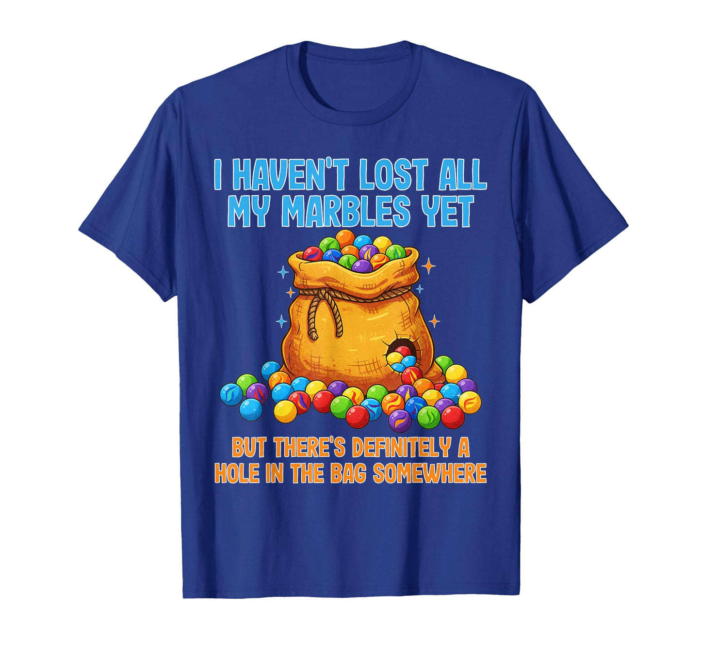 I Haven't Lost All My Marbles Yet. Hole in The Bag Somewhere T-Shirt