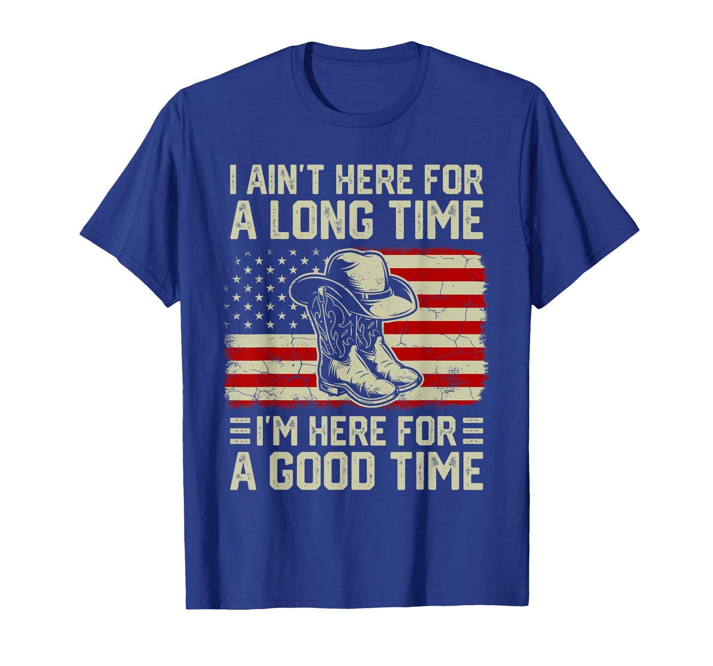 I Ain’t Here For A Long Time I’m Here For A Good Time T-Shirt