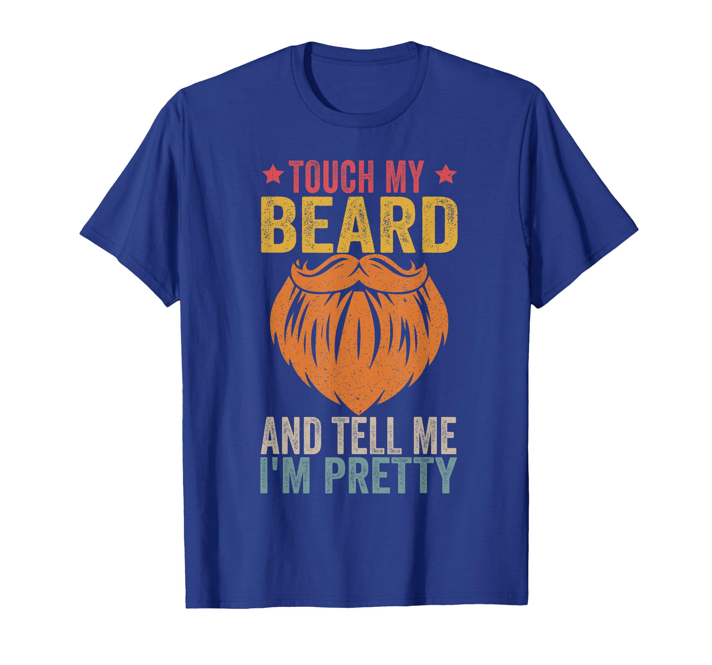Touch My Beard and Tell Me I'm Pretty Funny Fathers Day T-Shirt