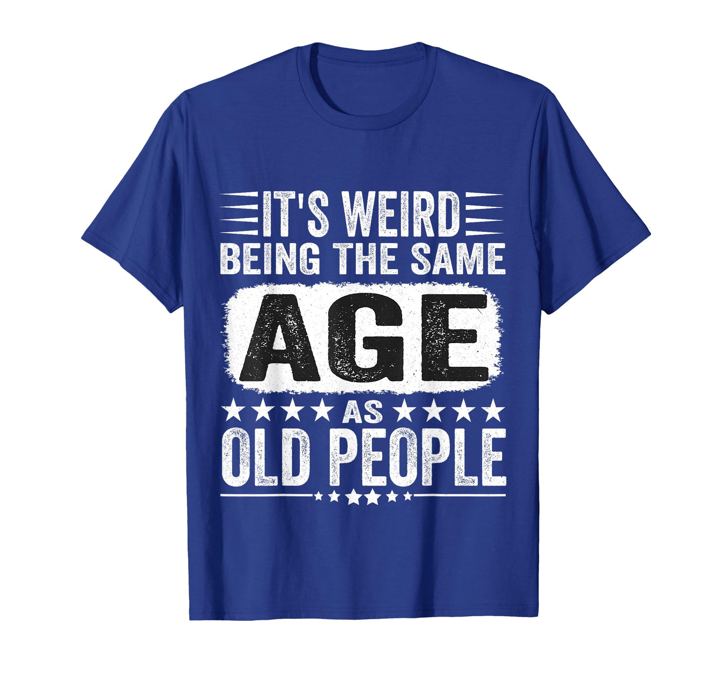Its Weird Being The Same Age As Old People Funny T-Shirt