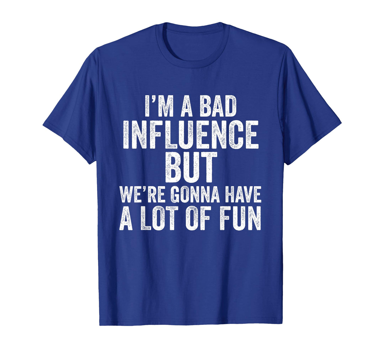 I'm a Bad Influence but we're gonna have a lot of fun saying T-Shirt