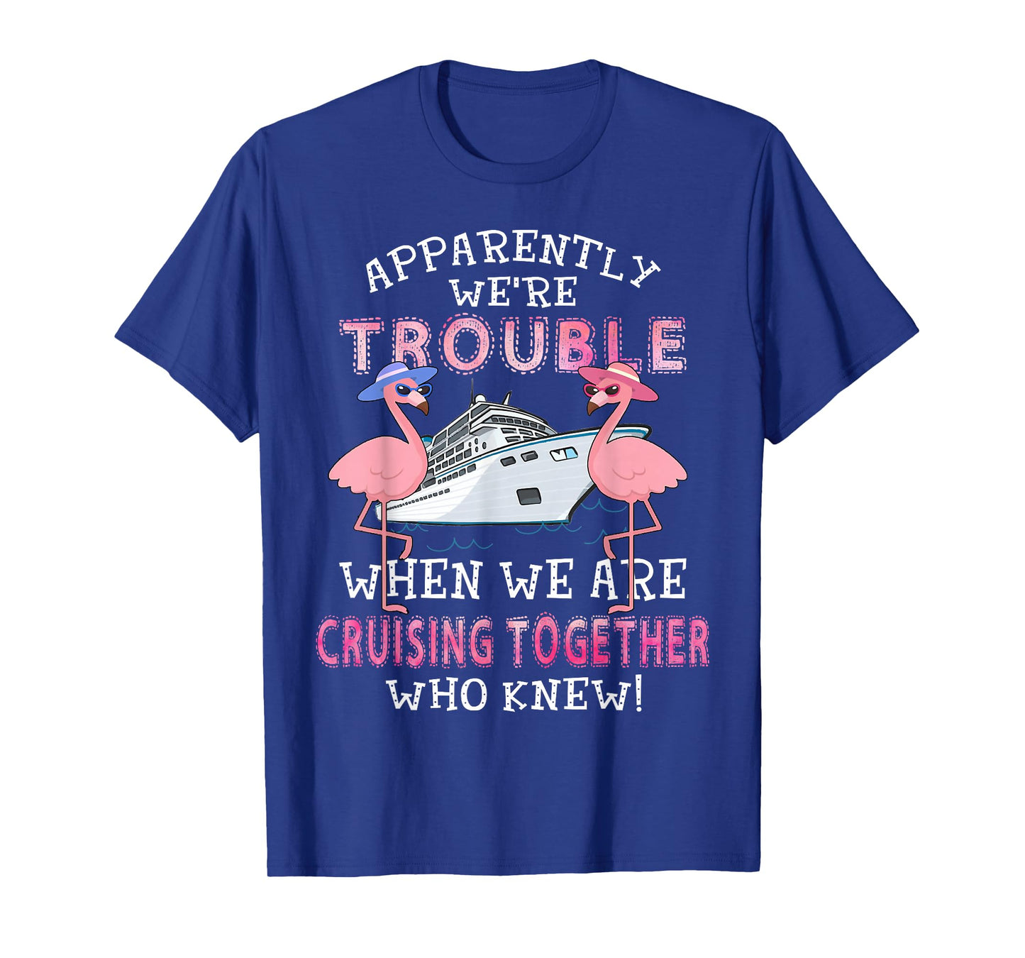 Apparently We're Trouble When We Are Cruising Together T-Shirt