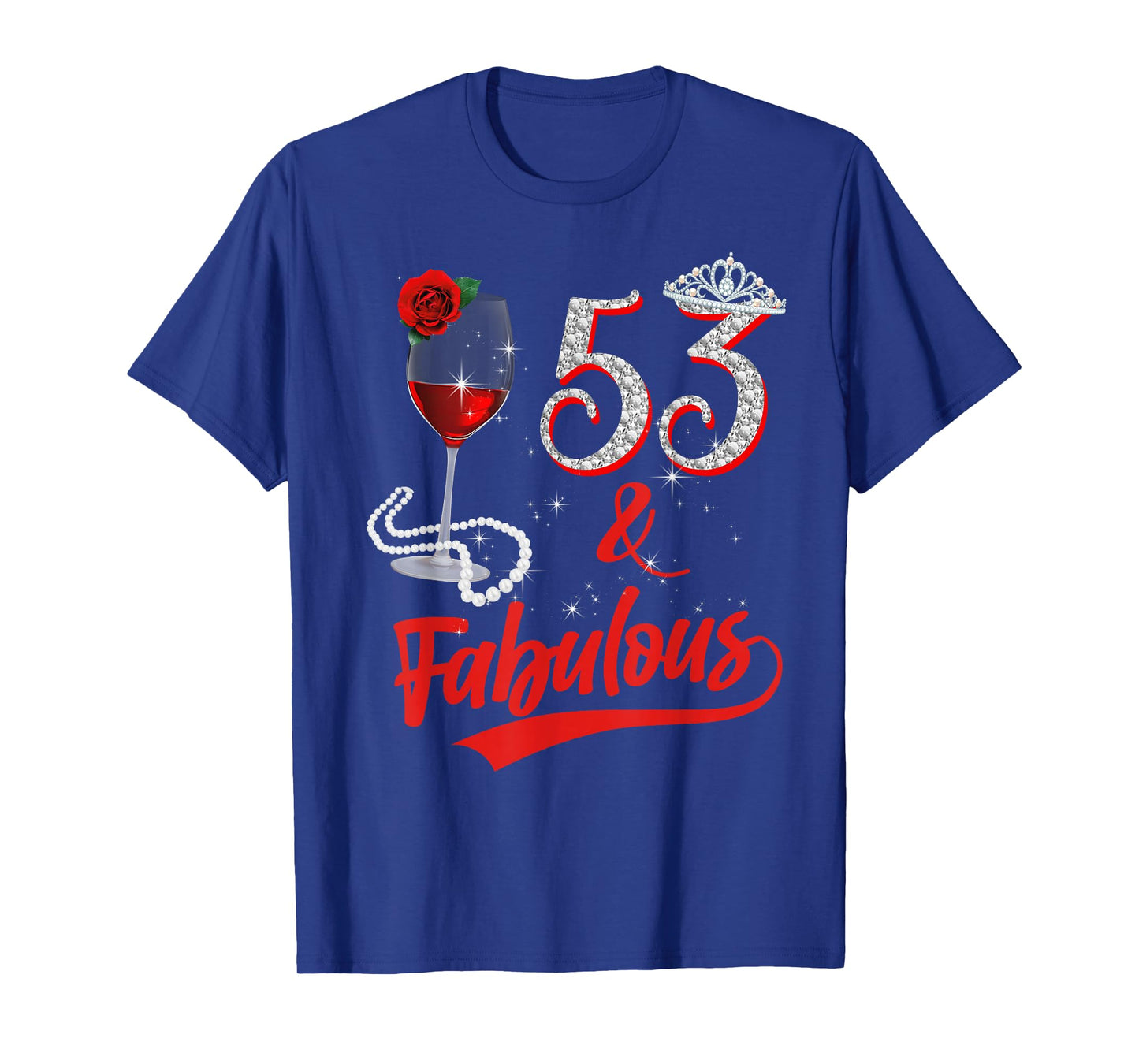 53 And Fabulous Queen Happy 53rd Birthday Rose Red Wine T-Shirt