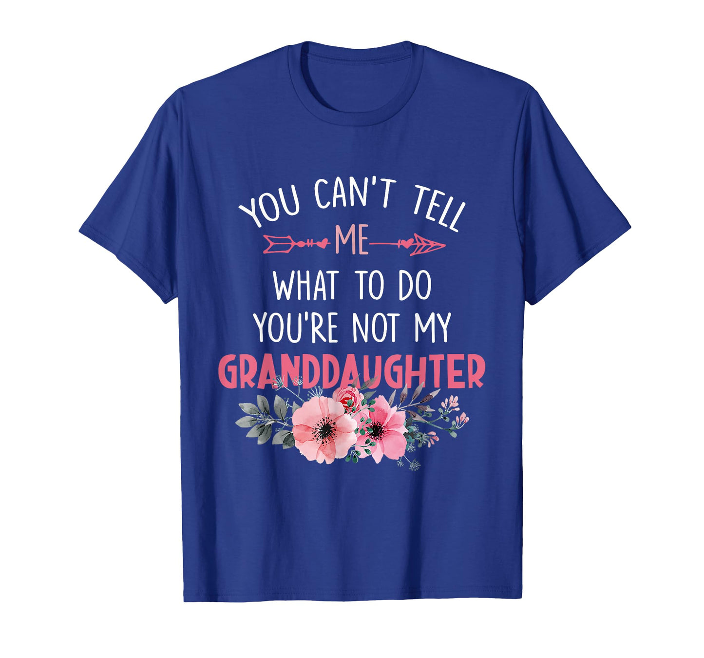 You Can't Tell Me What To Do You're Not My Granddaughter T-Shirt