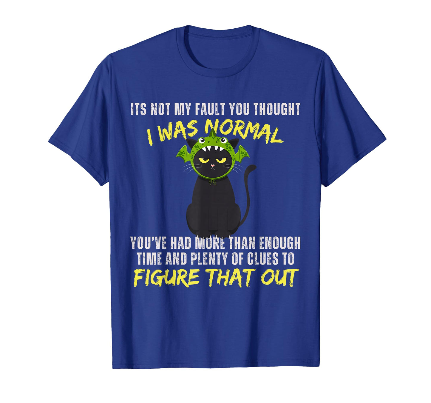 It's not my fault you thought i was normal funny cat dragon T-Shirt