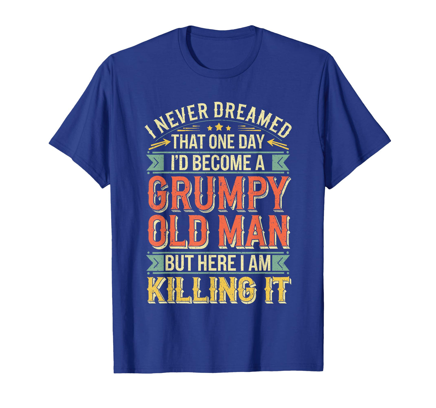 I Never Dreamed That I'd Become A Grumpy Old Man Shirt Men T-Shirt