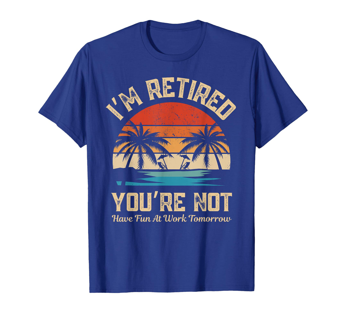 I'm Retired You're Not Have Fun At Work Tomorrow Retirement T-Shirt
