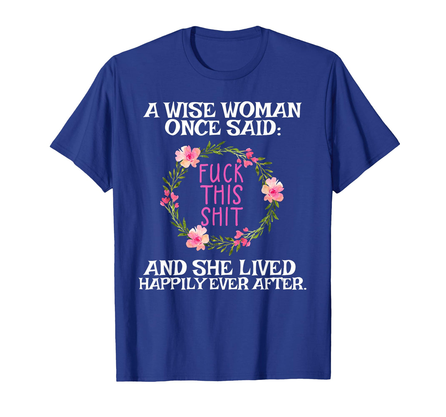 Wise Woman Once Said Fuck This Shit Lived Happily Ever After T-Shirt