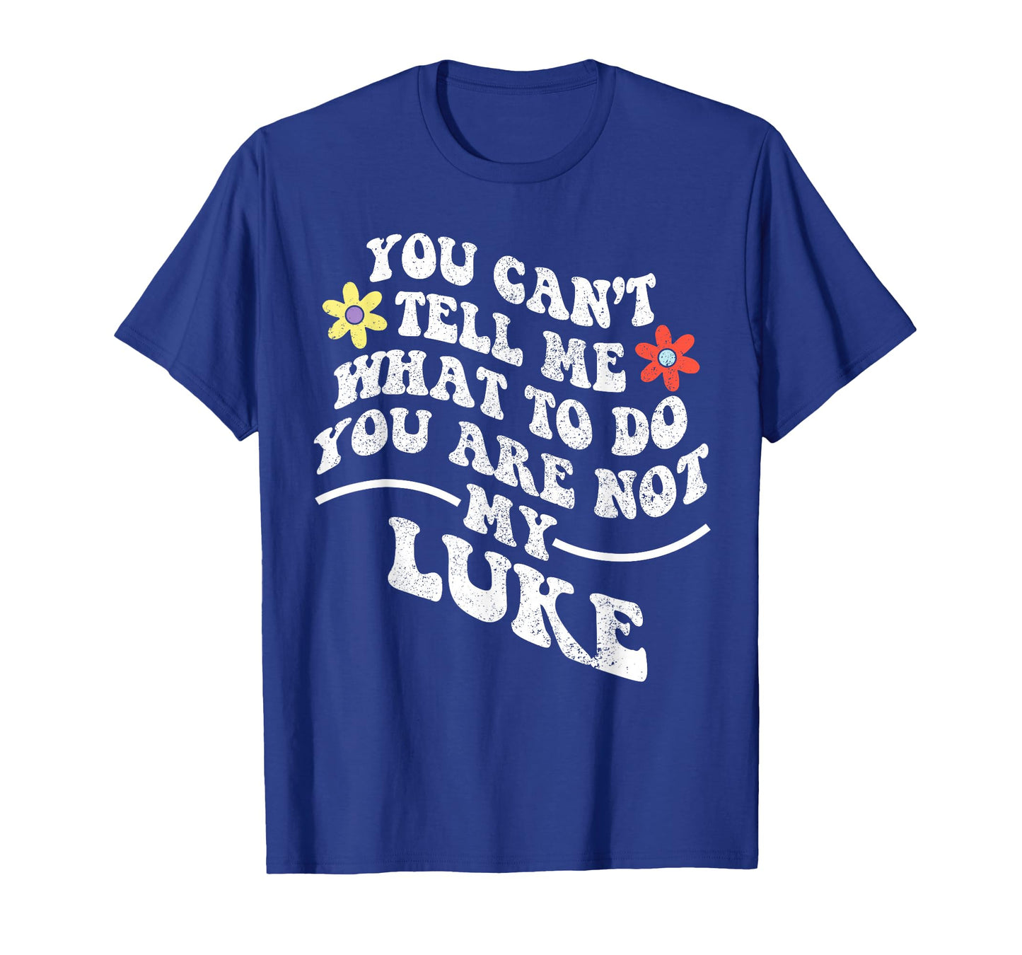 Groovy You Can't Tell Me What to Do You are Not My Luke T-Shirt