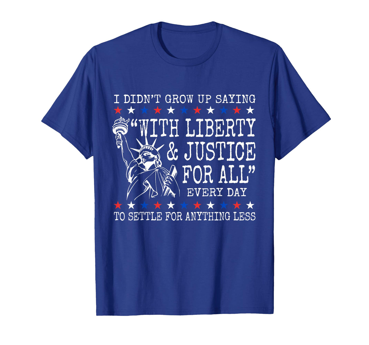 I Didn't Grow Up Saying With Liberty And Justice For All T-Shirt