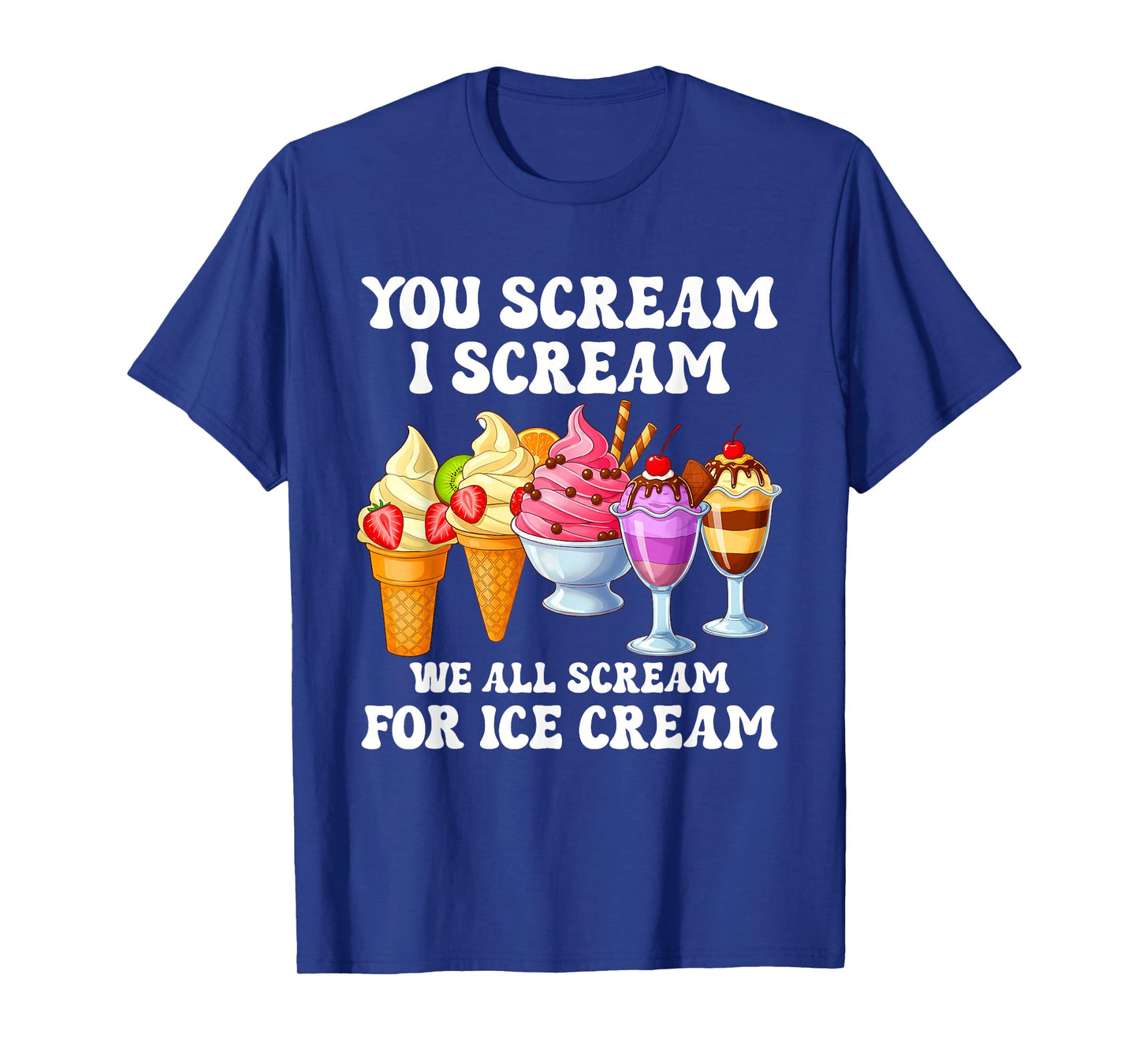 I Scream You Scream We All Scream For Ice Cream Funny Gift T-Shirt