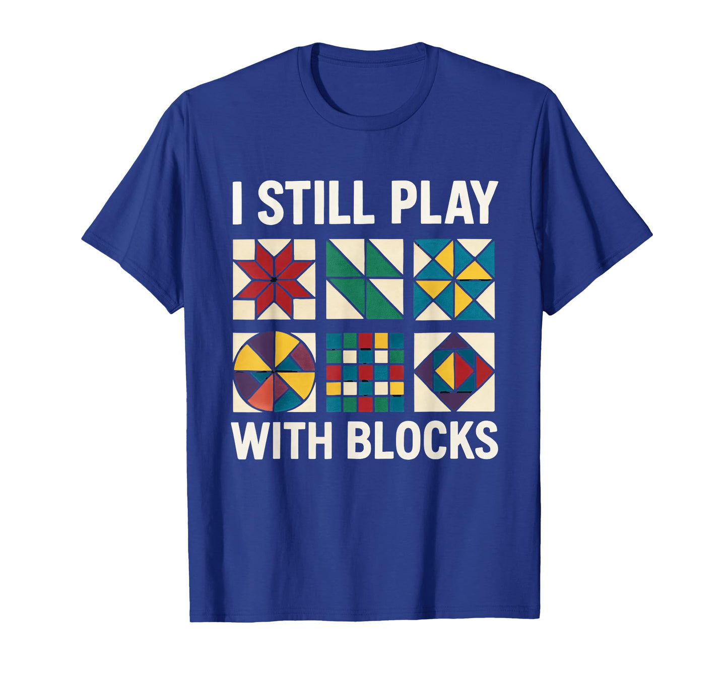 Quilting I Still Play With Blocks Quilt for Women Funny T-Shirt