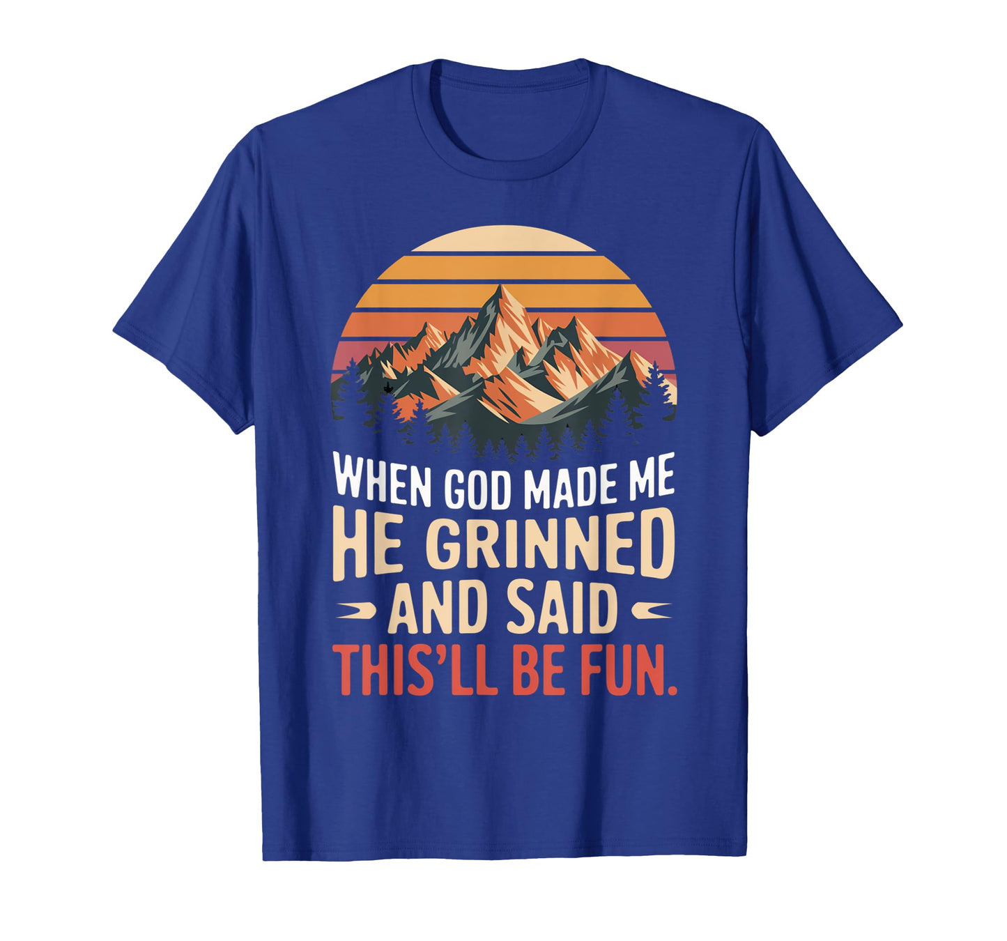 When God Made Me He Grinned Said This'll Be Fun Sarcastic T-Shirt