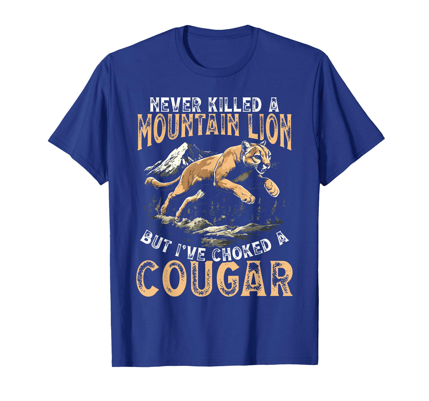 Never Killed A Mountain Lion But I've Choked A Cougar Men T-Shirt