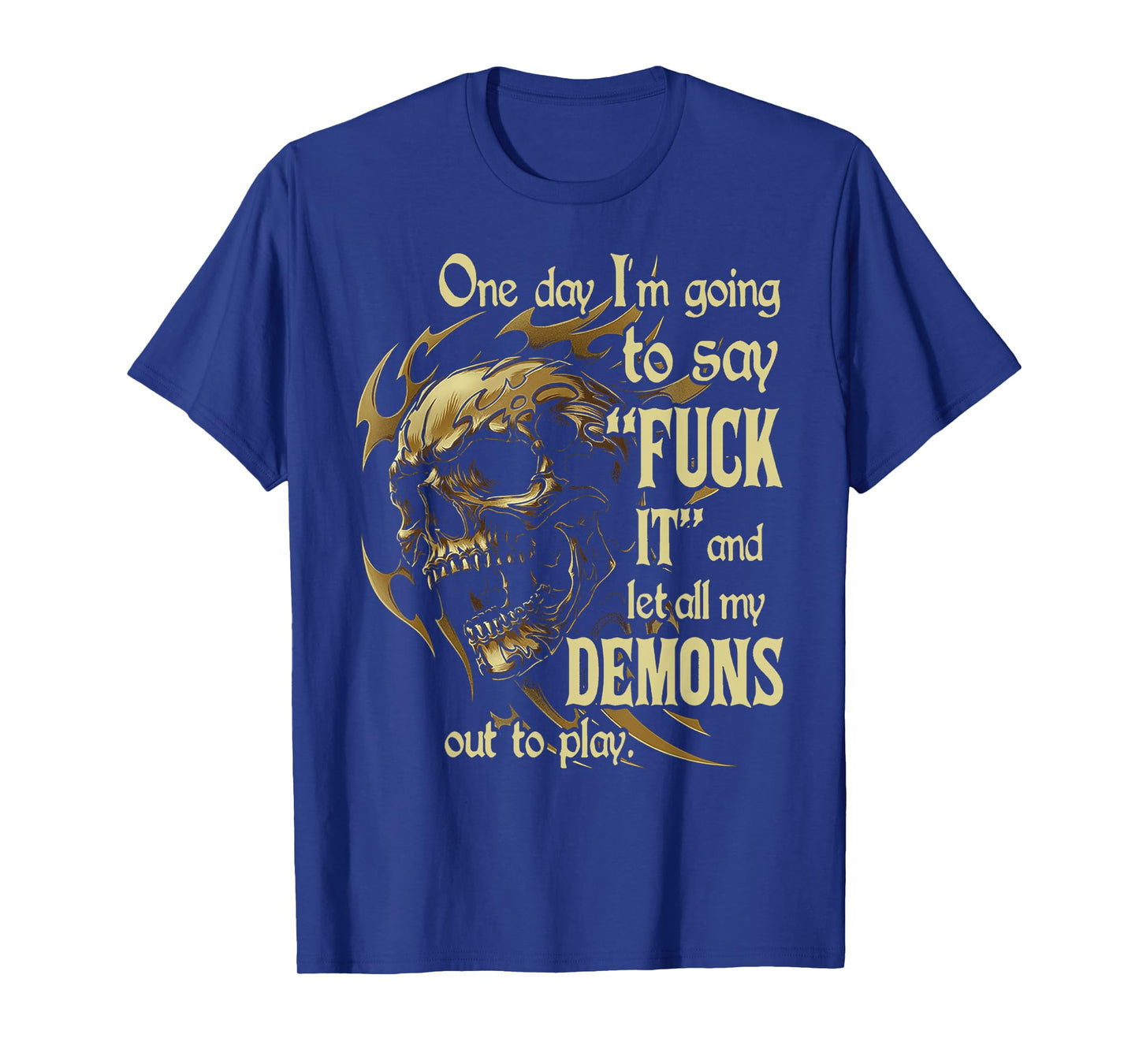 One Day I'm Going to Say Fuck It and Let All My Demons Out T-Shirt