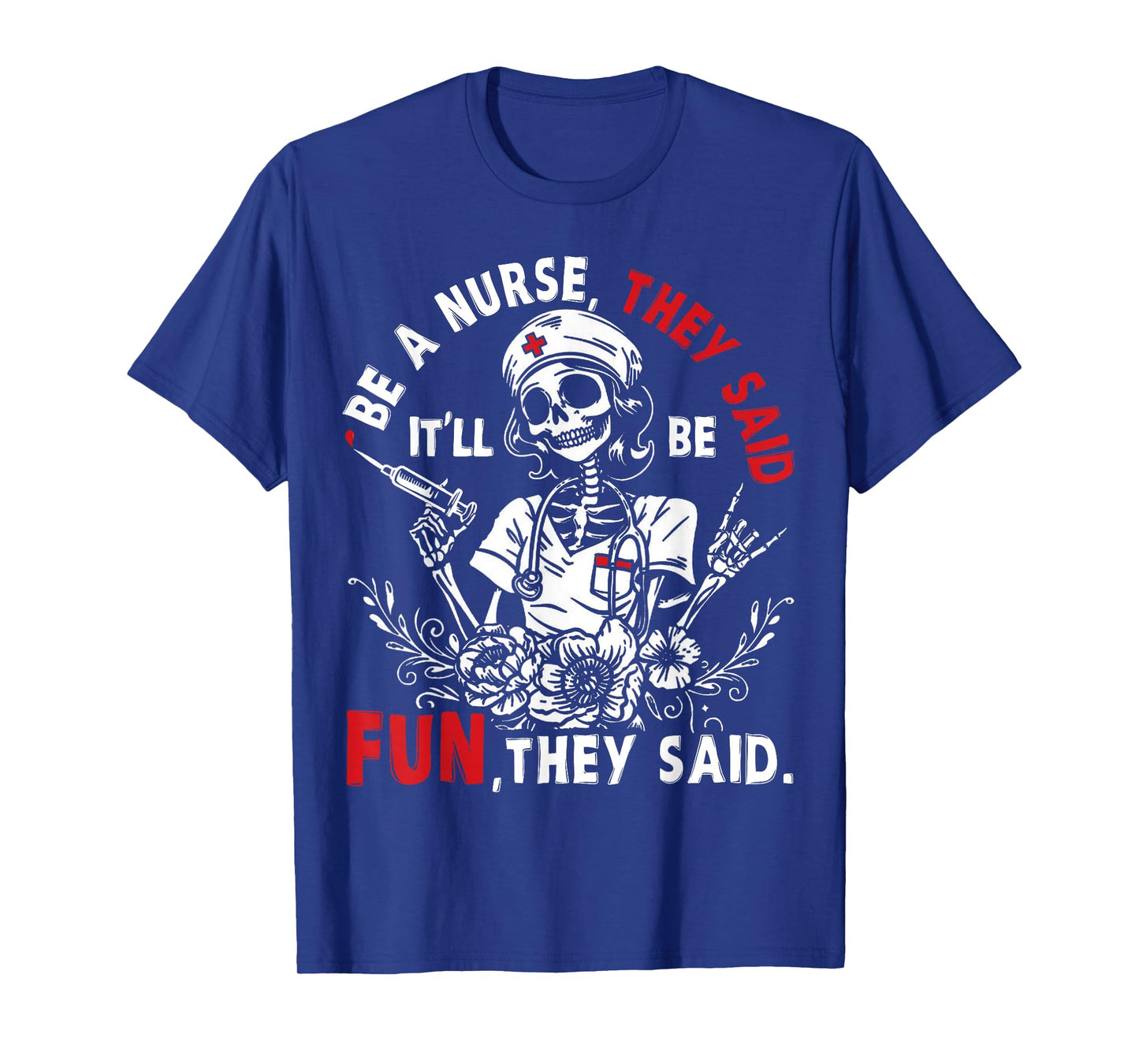 Nurse Skeleton Be A Nurse They Said It’ll Be Fun They Said T-Shirt