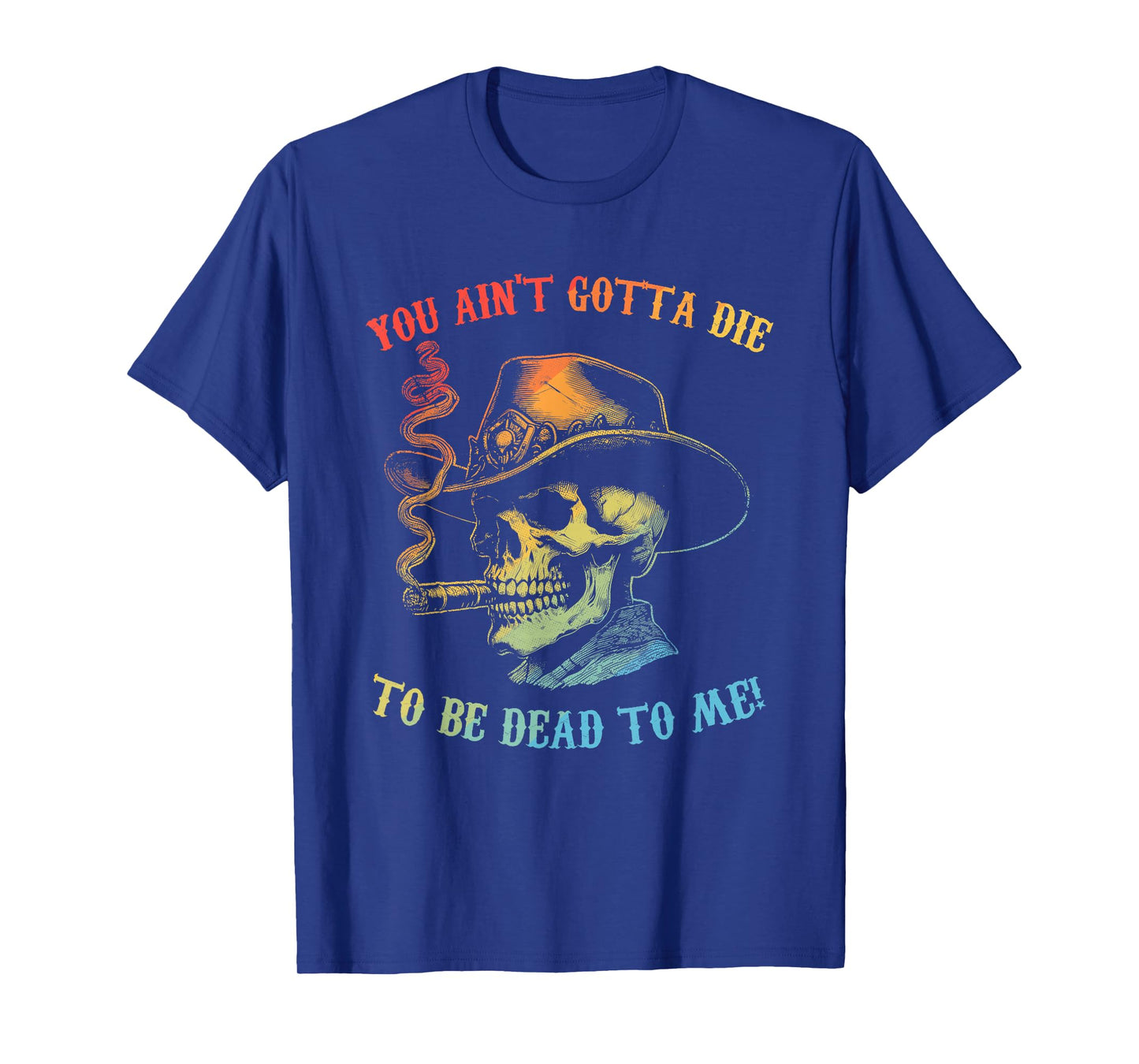 You Ain't Gotta Die To Be Dead To Me Skeleton Howdy Vintage T-Shirt