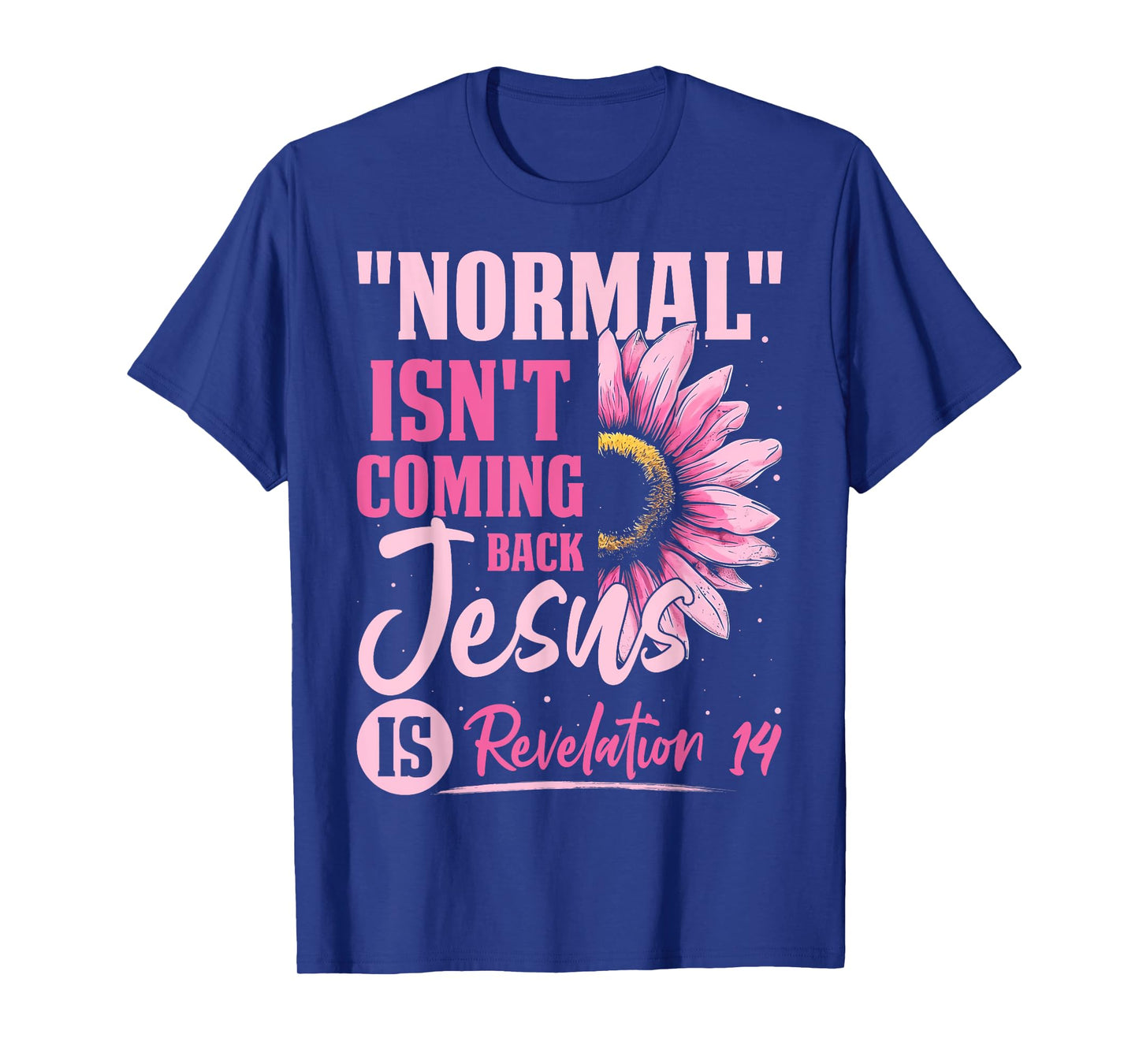Normal Isn't Coming Back Jesus Is Revelation 14 Sunflower T-Shirt