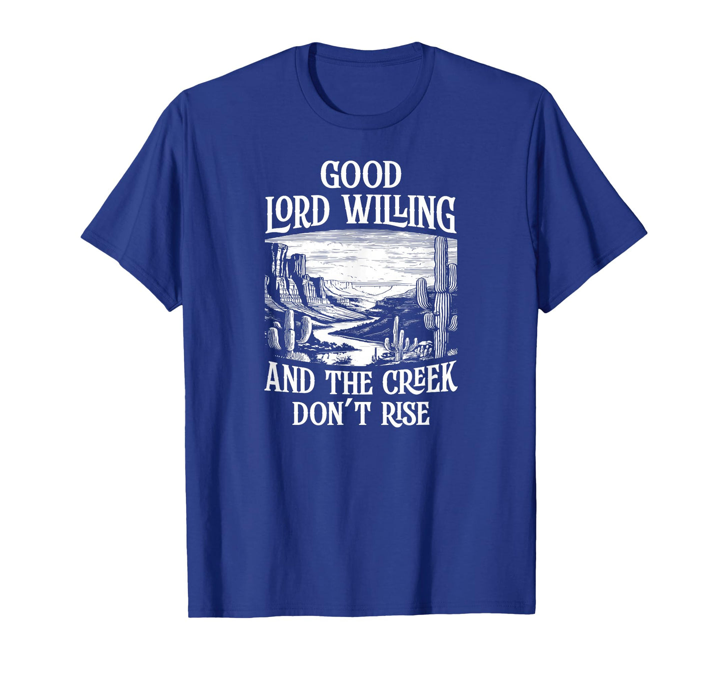 Good Lord Willing And The Creek Don't Rise T-Shirt