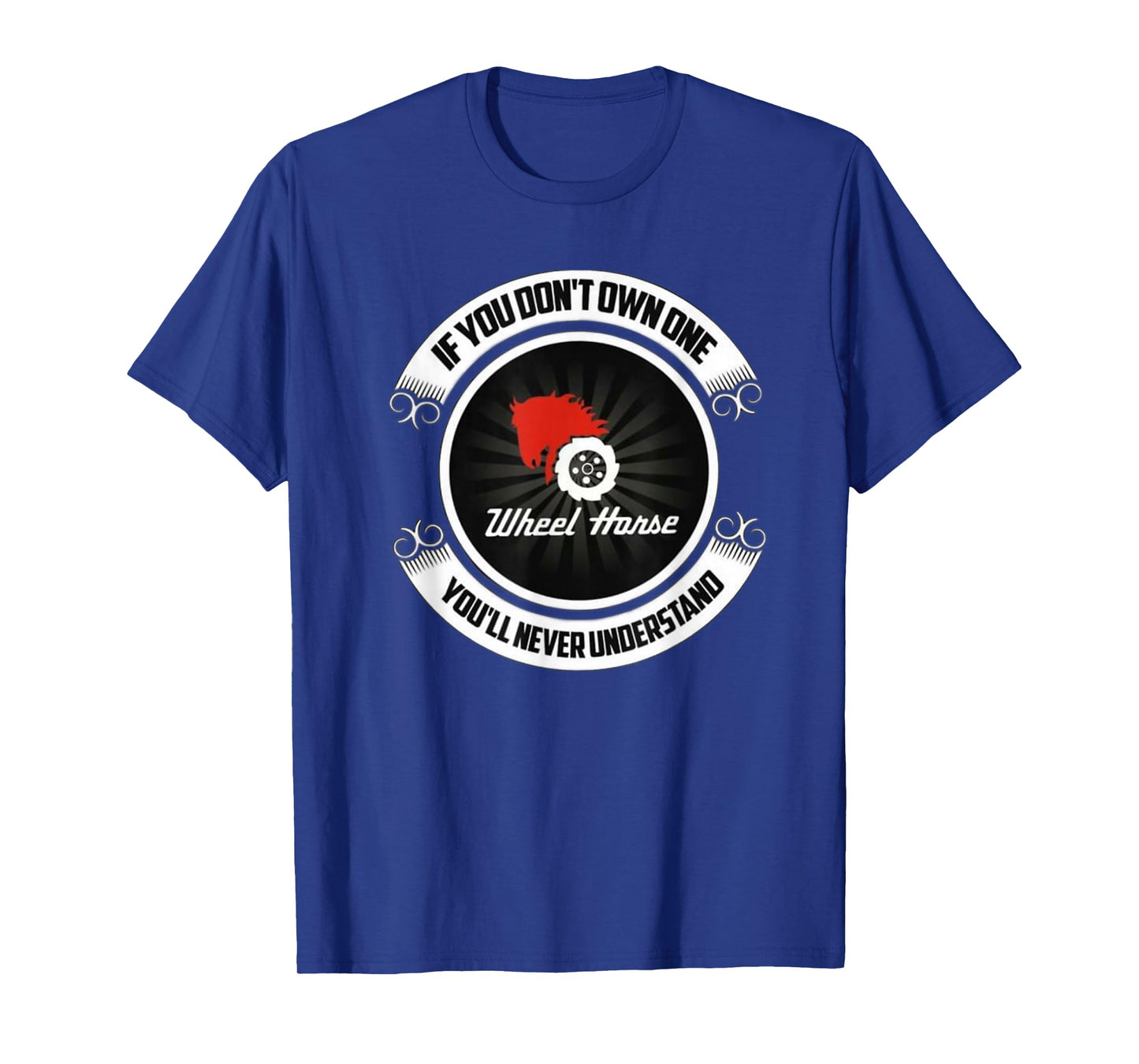 Wheel Horse - If You Don't Own One You'll Never Understand T-Shirt