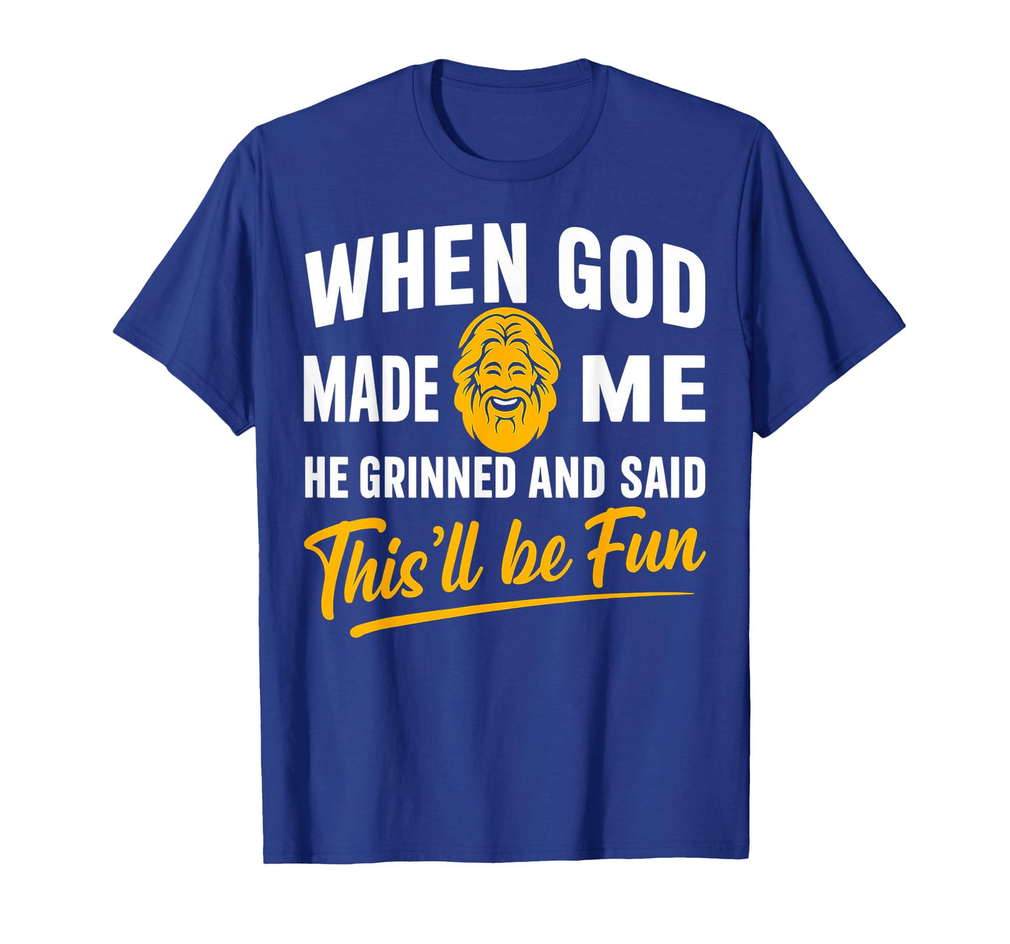 When God Made Me He Grinned and Said Will Be Fun Men Women T-Shirt