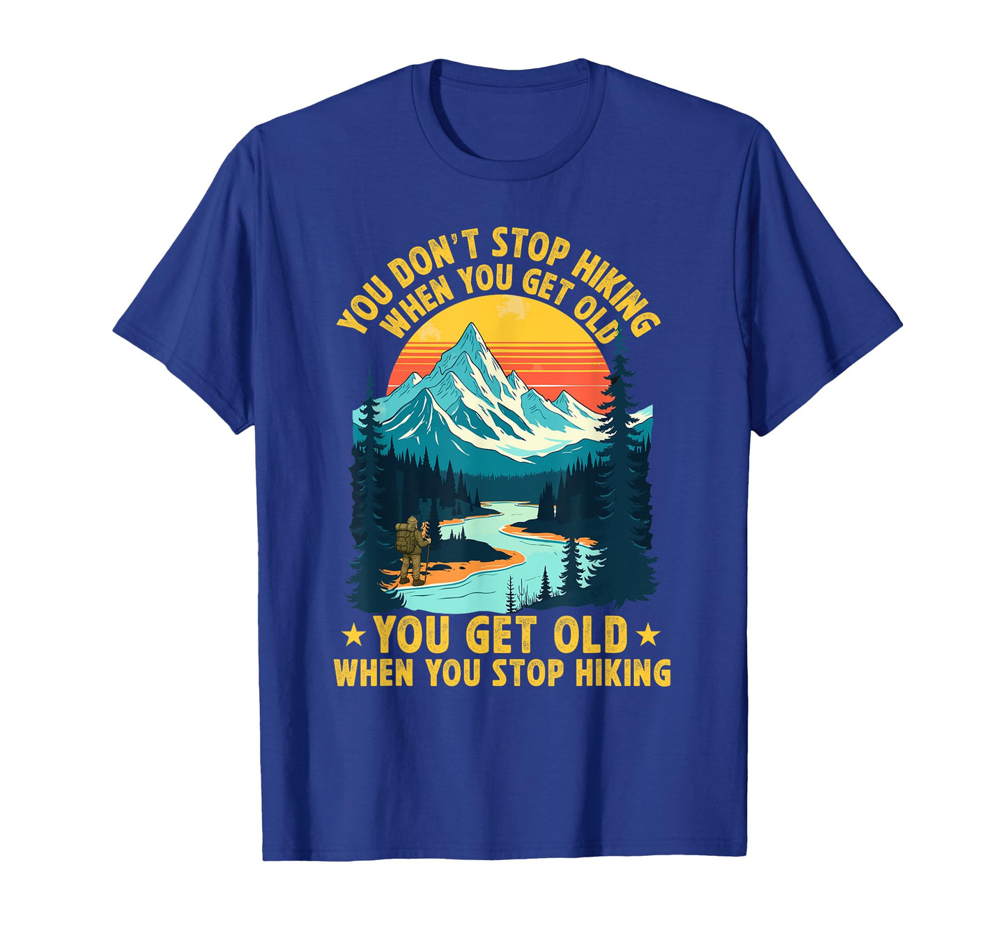 You Don't Stop Hiking When You get Old You get Old Hiker T-Shirt