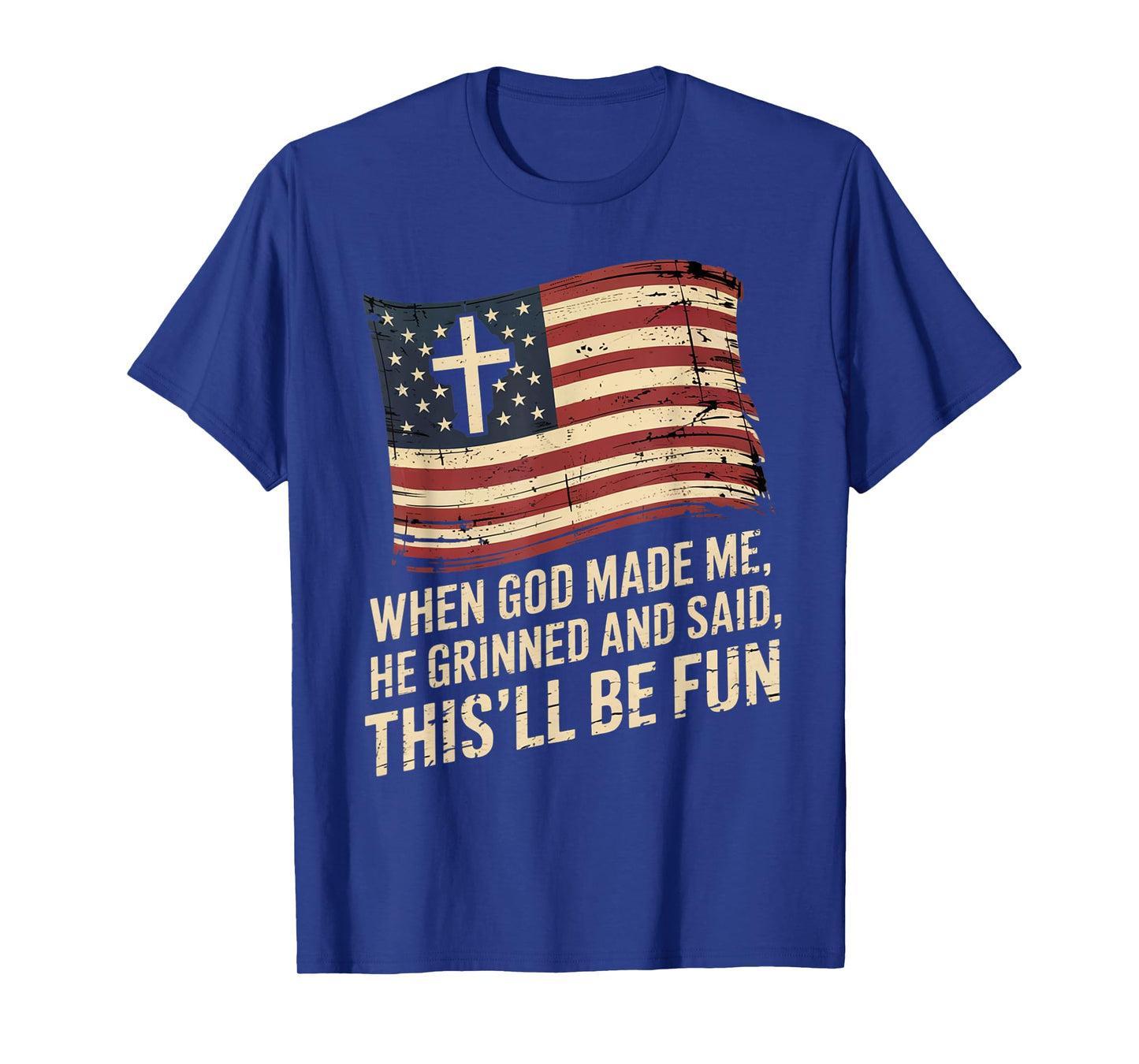 When God Made Me He Grinned Said This'll Be Fun Patriotic T-Shirt