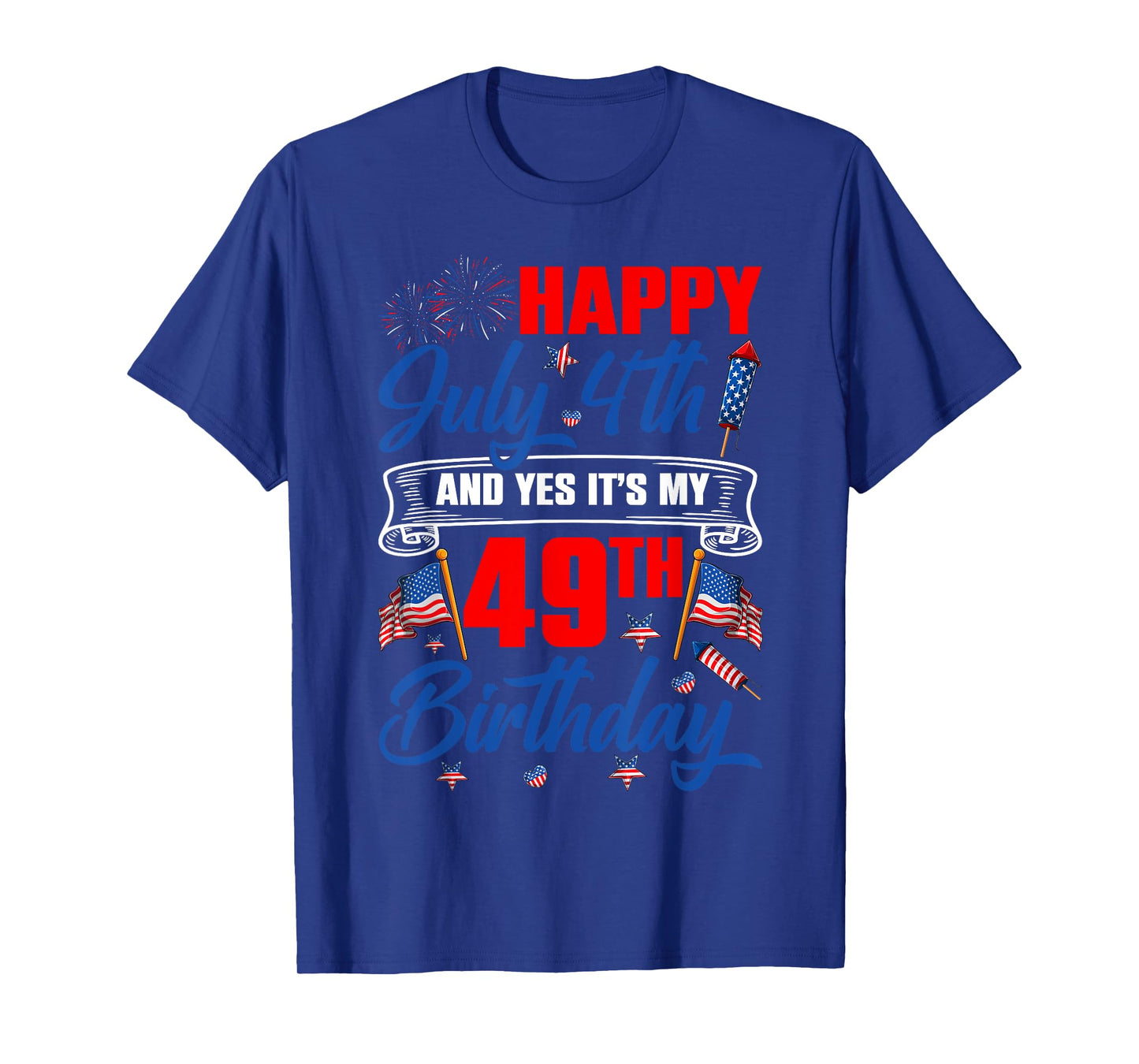 Happy 4th Of July And Yes It's My 49th Birthday 4th Of July T-Shirt