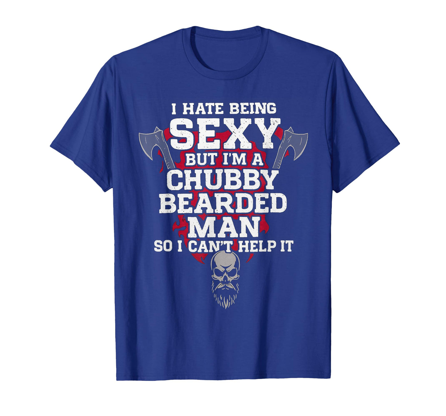 I Hate Being Sexy But I'm A Chubby Bearded Man Skull Humor T-Shirt