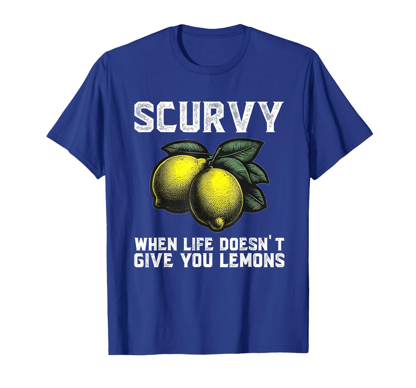 Scurvy When Life Doesn't Give You Lemons Fruit Saying Quote T-Shirt