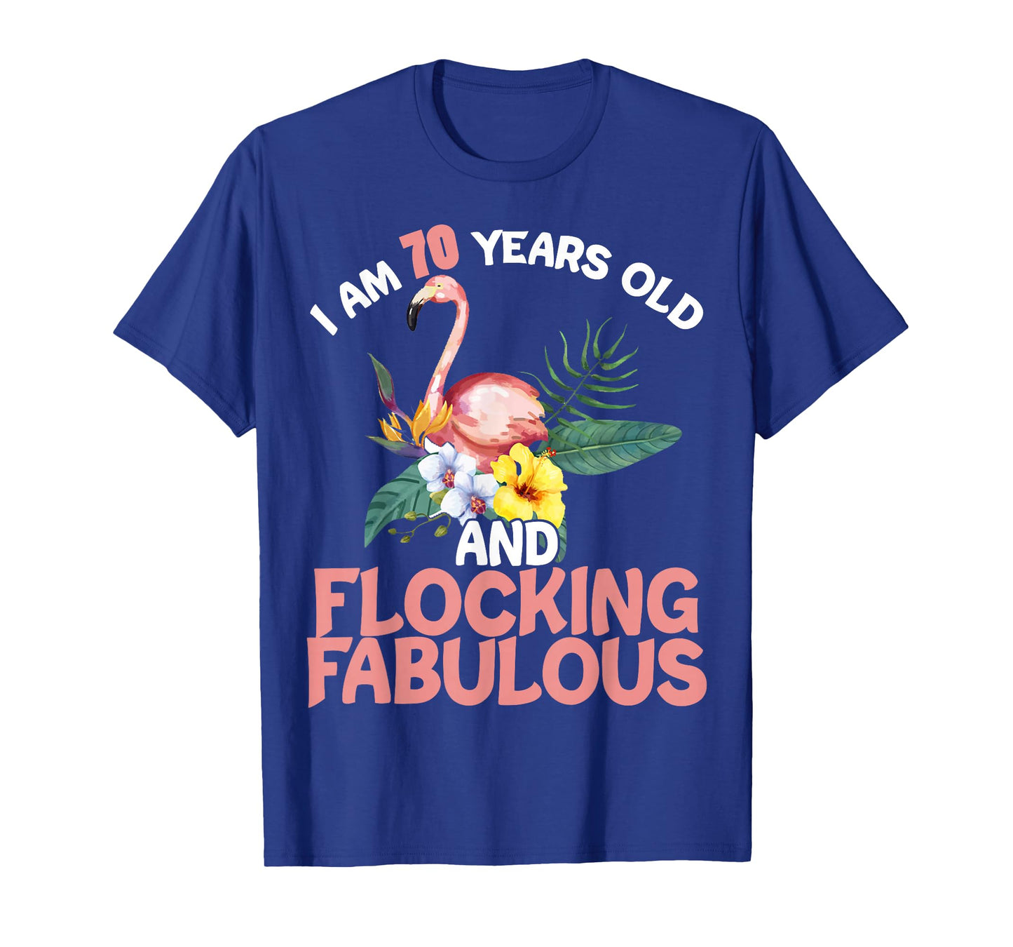 I am 70 Years Old & Flocking Fabulous 70th Birthday Flamingo T-Shirt