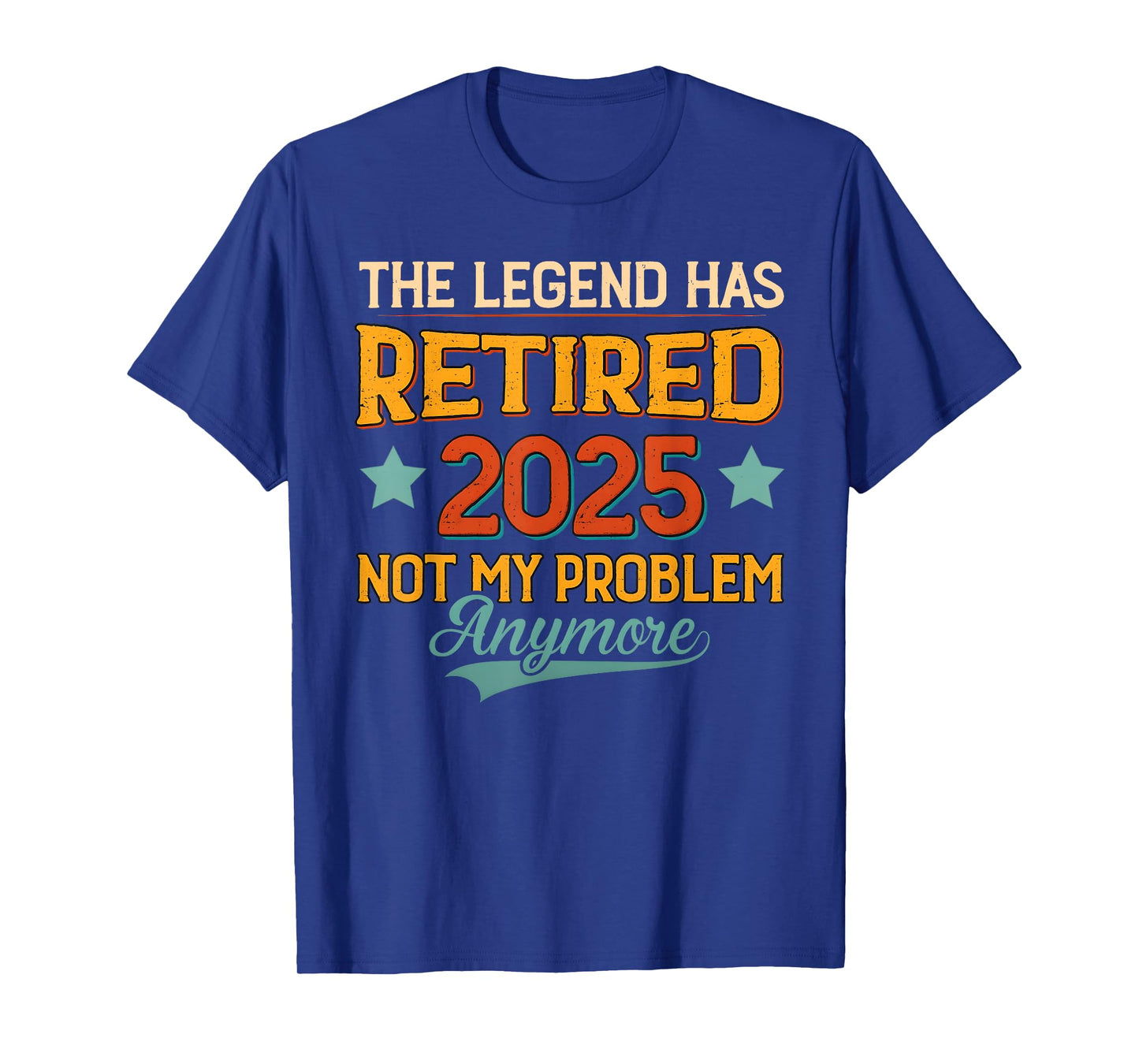 Legend Has Retired 2025 Not My Problem Funny Retirement T-Shirt
