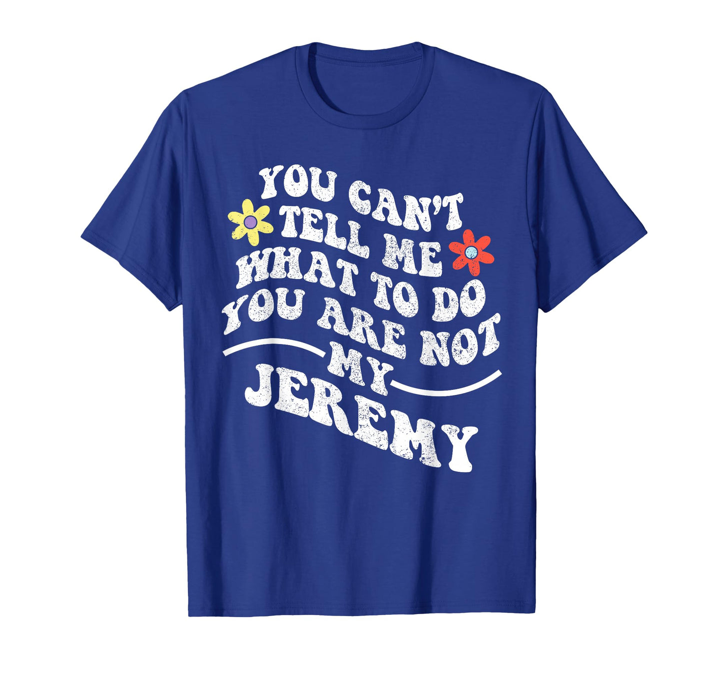 Groovy You Can't Tell Me What to Do You are Not My Jeremy T-Shirt