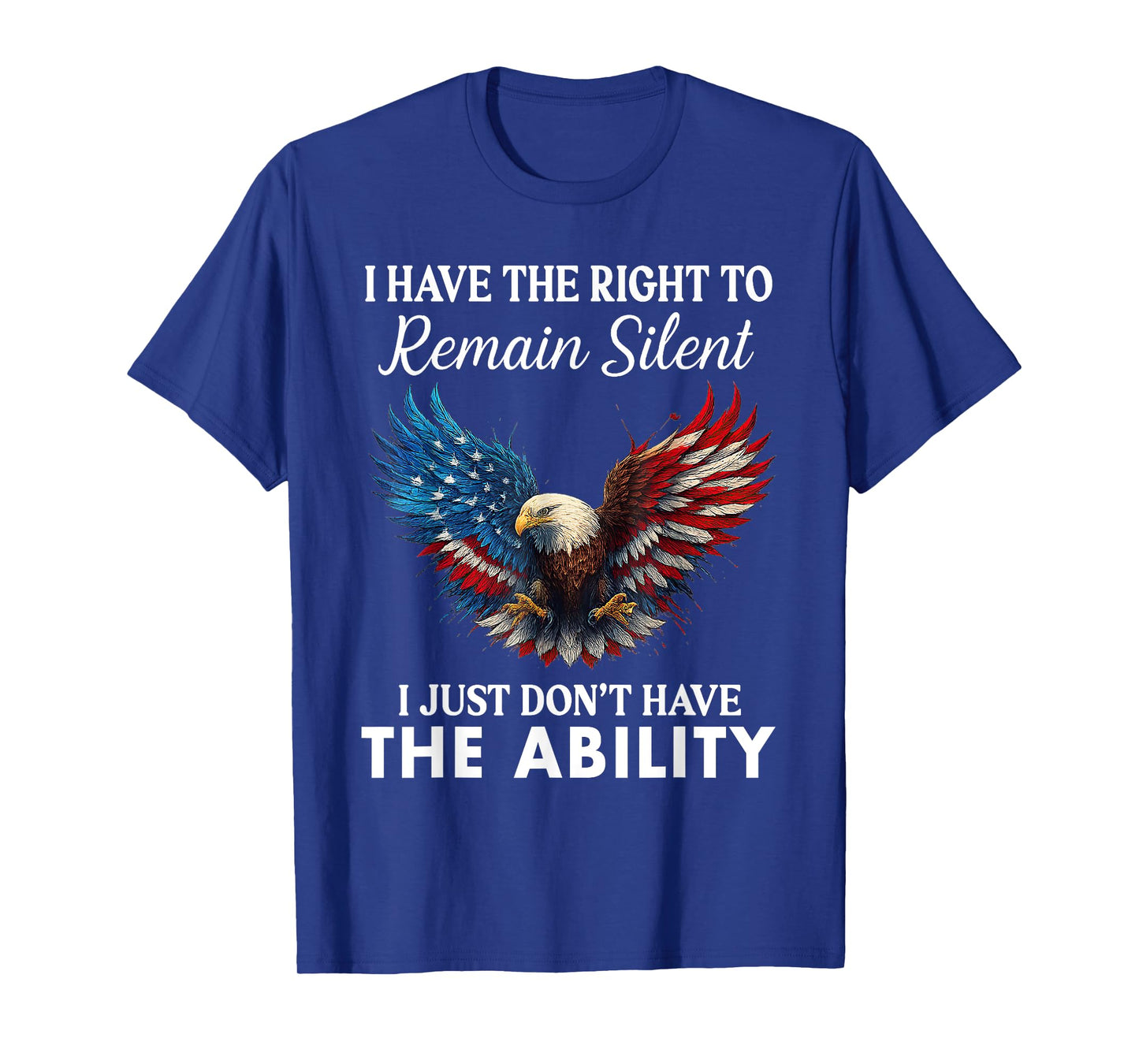 I Have The Right To Remain Silent I Just Don't Have Eagle T-Shirt