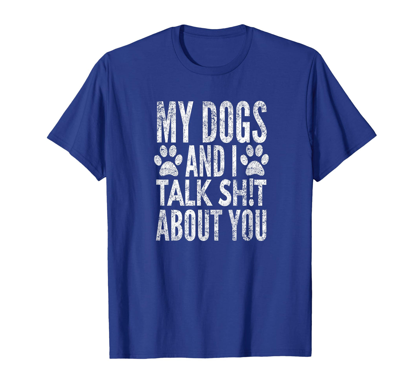 My Dogs And I Talk Sh!t About You, Distressed Look, By Yoray T-Shirt