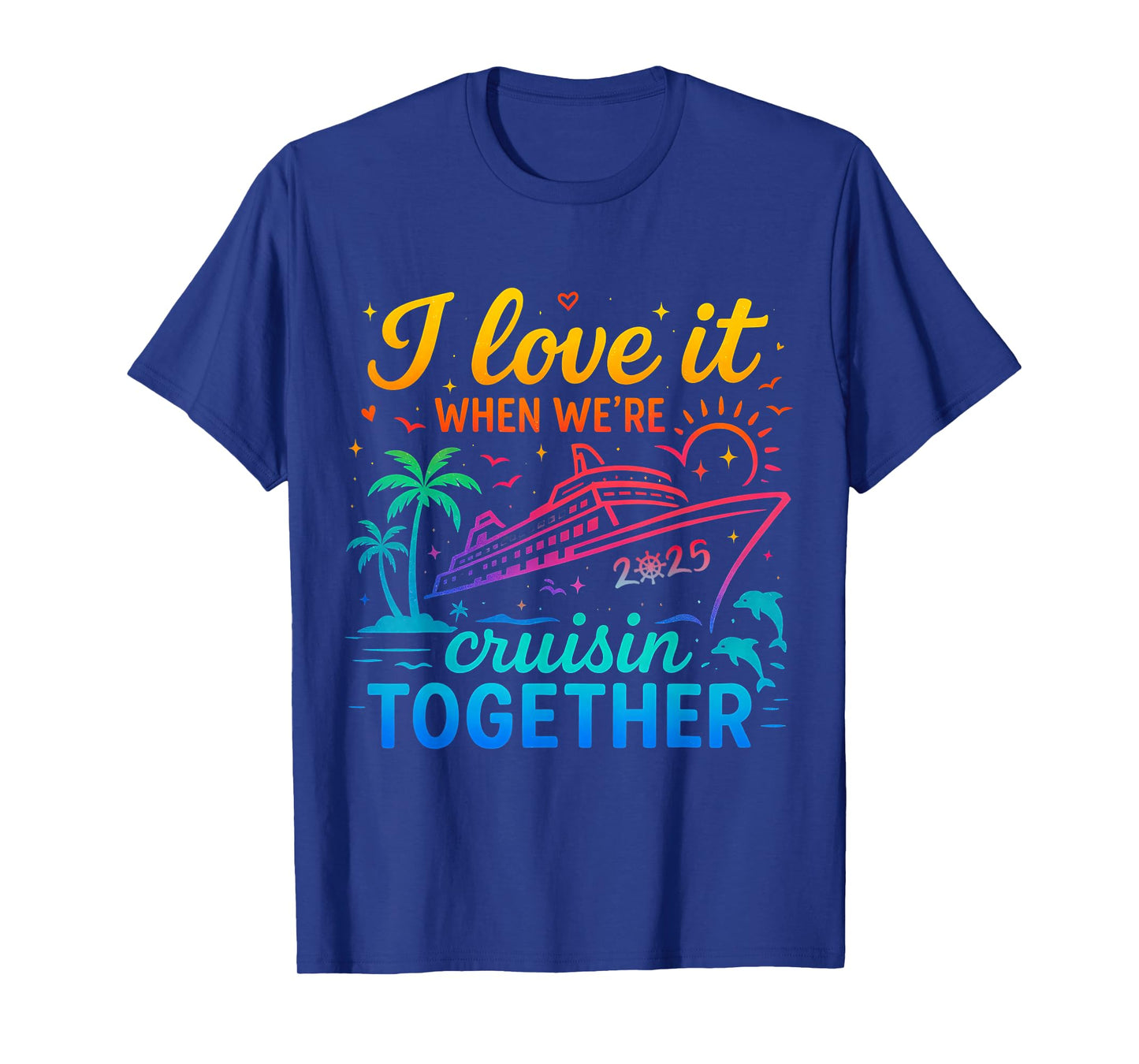 Family Cruise 2025 I Love It When We're Cruisin' Together T-Shirt
