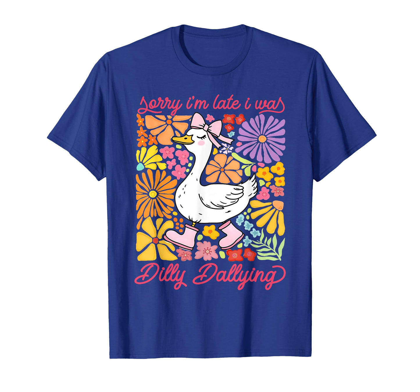Sorry I'm Late I Was Dilly Dallying Goose Floral Funny Quote T-Shirt